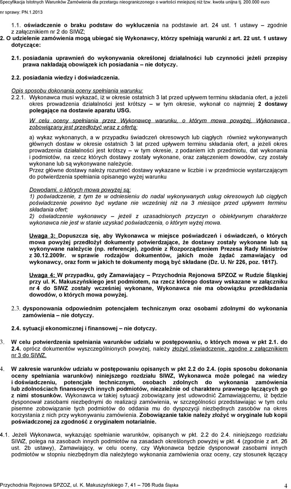 działalności lub czynności jeżeli przepisy prawa nakładają obowiązek ich posiadania nie dotyczy posiadania wiedzy i doświadczenia Opis sposobu dokonania oceny spełniania warunku: Wykonawca musi