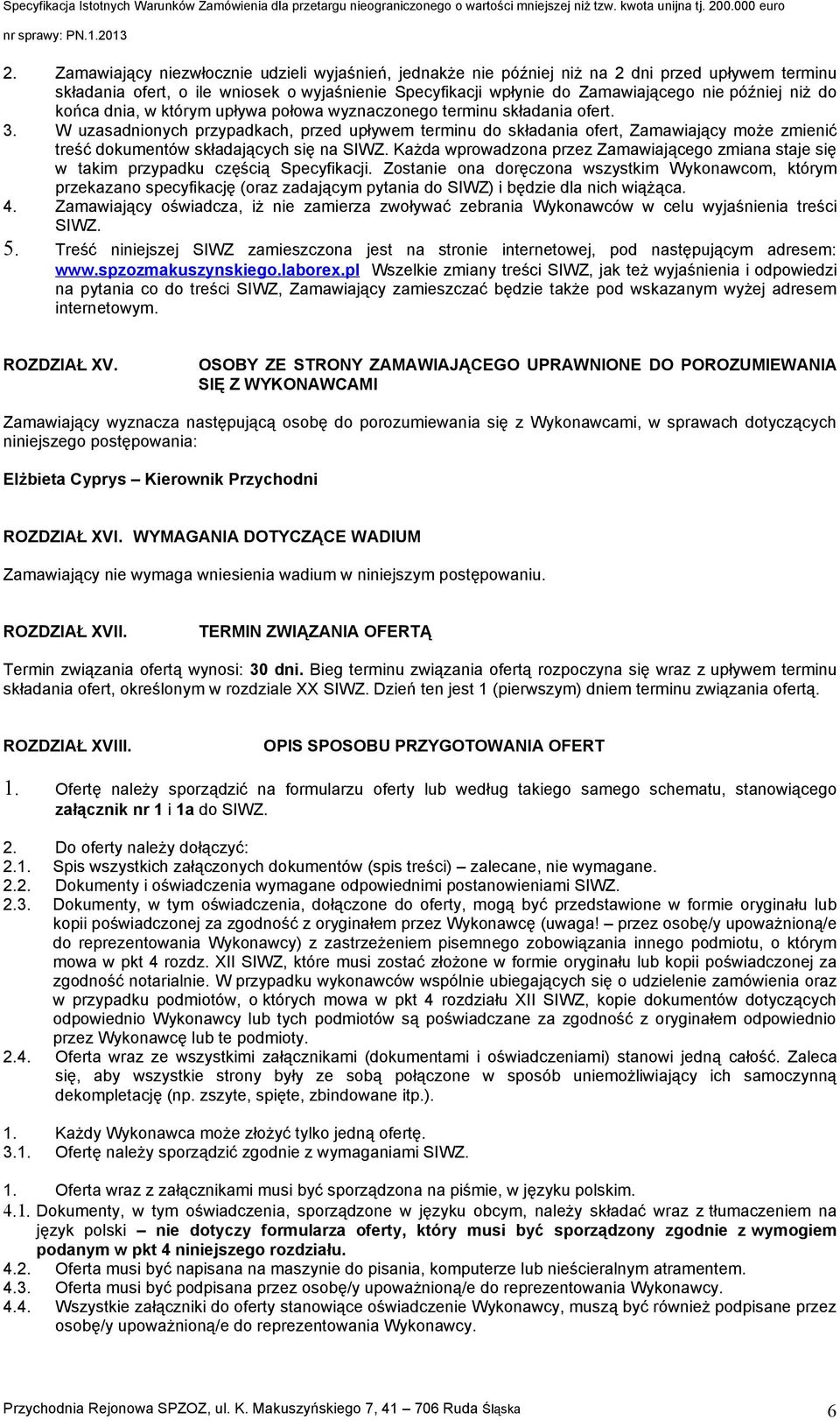 składania ofert W uzasadnionych przypadkach, przed upływem terminu do składania ofert, Zamawiający może zmienić treść dokumentów składających się na SIWZ Każda wprowadzona przez Zamawiającego zmiana