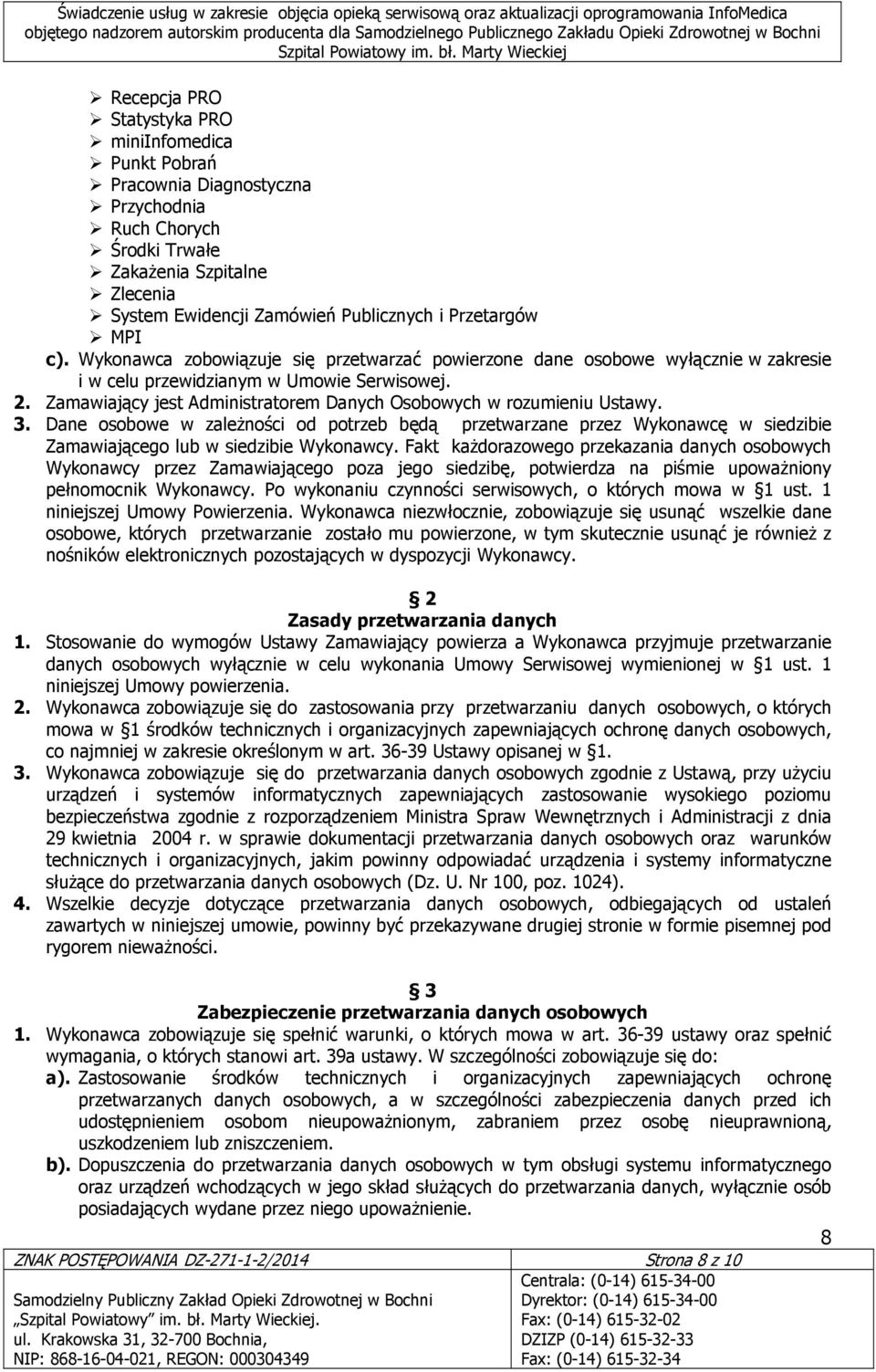 Zamawiający jest Administratorem Danych Osobowych w rozumieniu Ustawy. 3. Dane osobowe w zaleŝności od potrzeb będą przetwarzane przez Wykonawcę w siedzibie Zamawiającego lub w siedzibie Wykonawcy.