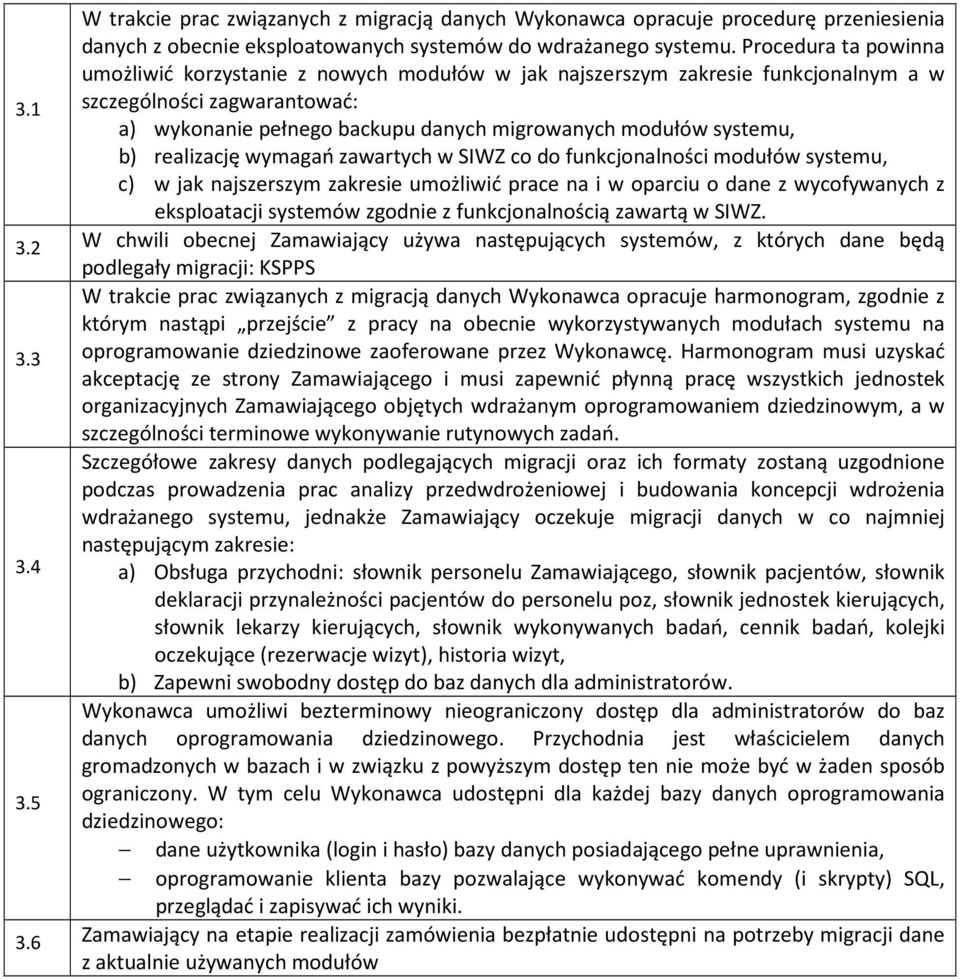 1 szczególności zagwarantować: a) wykonanie pełnego backupu danych migrowanych modułów systemu, b) realizację wymagań zawartych w SIWZ co do funkcjonalności modułów systemu, c) w jak najszerszym