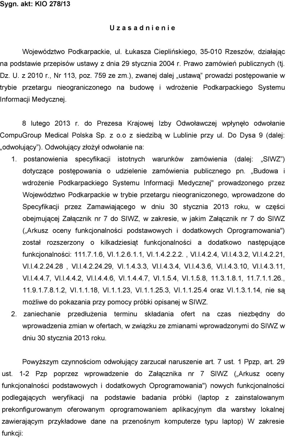 ), zwanej dalej ustawą prowadzi postępowanie w trybie przetargu nieograniczonego na budowę i wdroŝenie Podkarpackiego Systemu Informacji Medycznej. 8 lutego 2013 r.