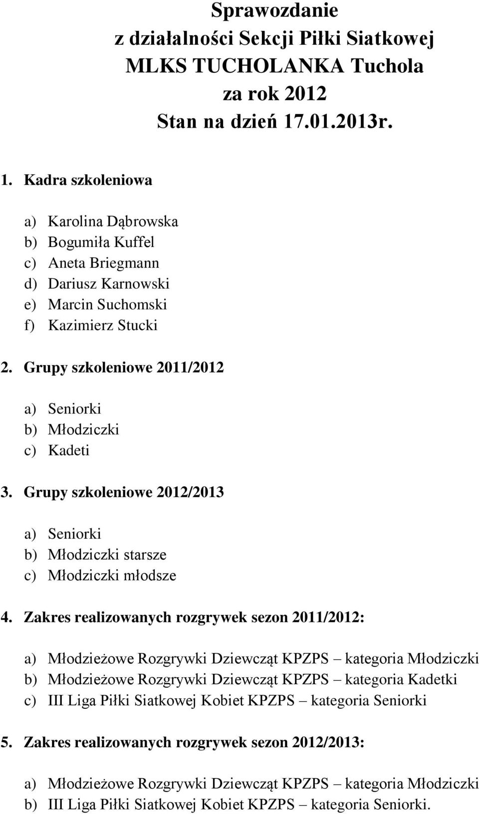 Grupy szkoleniowe 2011/2012 b) Młodziczki c) Kadeti 3. Grupy szkoleniowe 2012/2013 b) Młodziczki starsze c) Młodziczki młodsze 4.