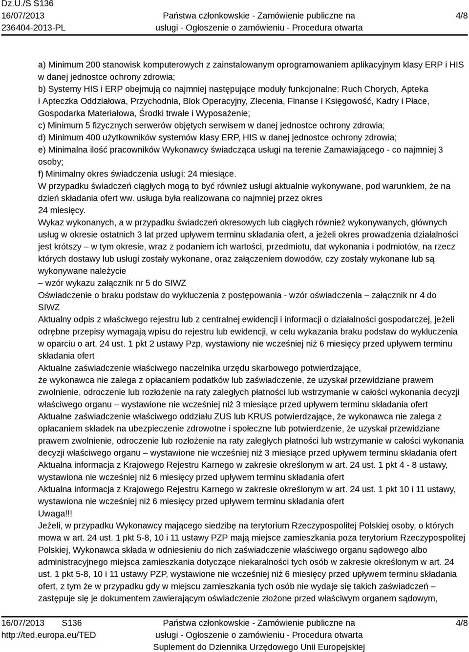 Minimum 5 fizycznych serwerów objętych serwisem w danej jednostce ochrony zdrowia; d) Minimum 400 użytkowników systemów klasy ERP, HIS w danej jednostce ochrony zdrowia; e) Minimalna ilość