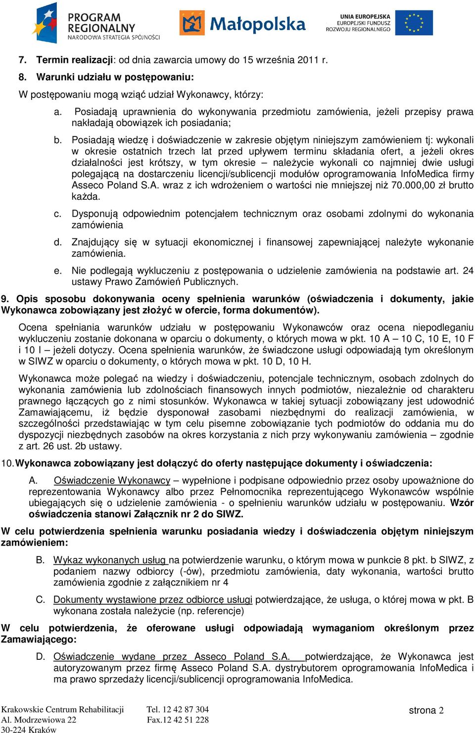 Posiadają wiedzę ę i doświadczenie w zakresie objętym niniejszym zamówieniem tj: wykonali w okresie ostatnich trzech lat przed upływem terminu składania ofert, a jeżeli okres działalności jest