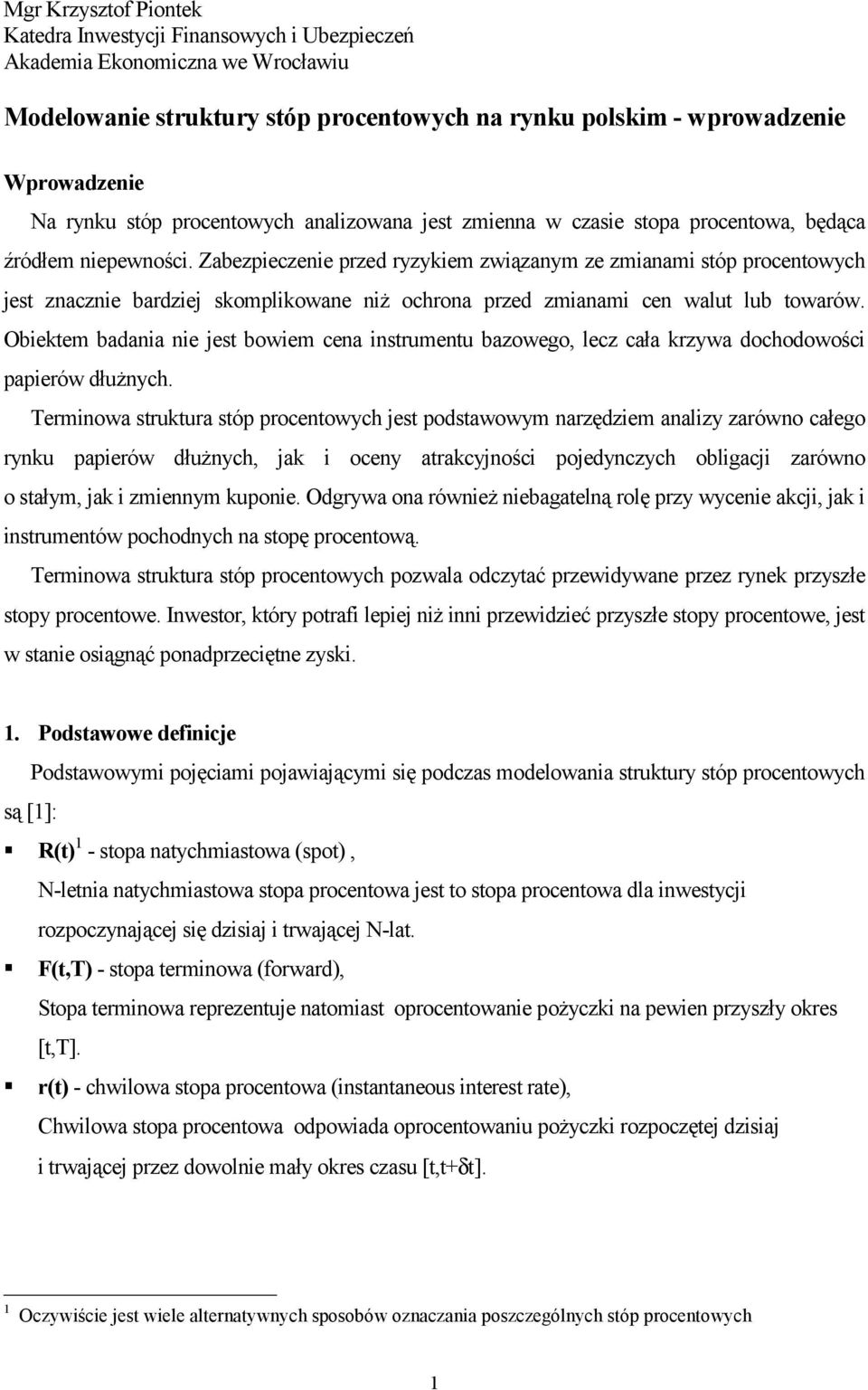 Zabezpeczene przed ryzykem zwązanym ze zmanam stóp procentowych jest znaczne bardzej skomplkowane nż ochrona przed zmanam cen walut lub towarów.