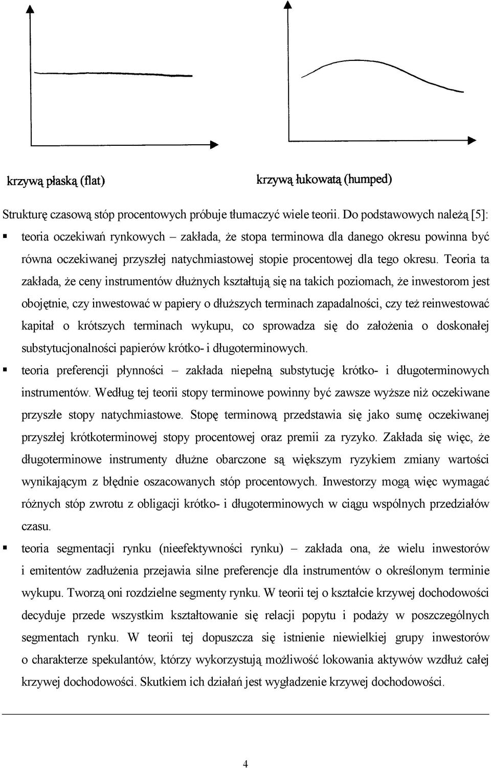 eora ta zakłada, że ceny nstrumentów dłużnych kształtują sę na takch pozomach, że nwestorom jest obojętne, czy nwestować w papery o dłuższych termnach zapadalnośc, czy też renwestować kaptał o