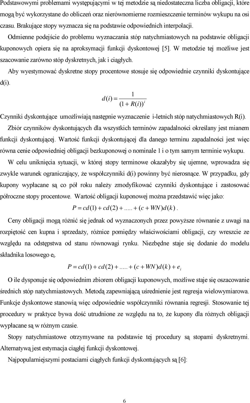 Odmenne podejśce do problemu wyznaczana stóp natychmastowych na podstawe oblgacj kuponowych opera sę na aproksymacj funkcj dyskontowej [5].