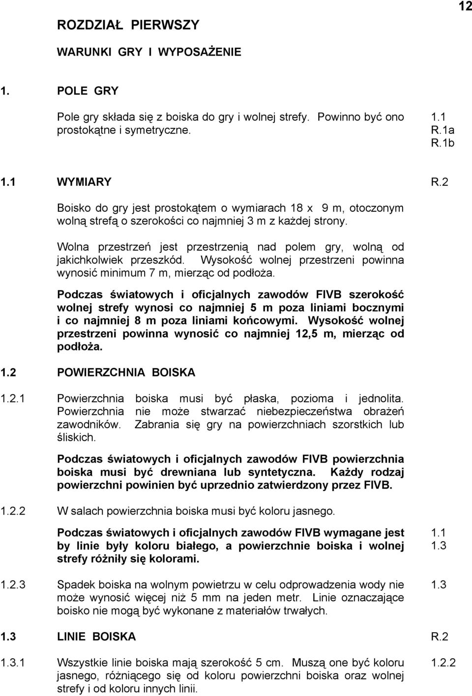 Wolna przestrzeń jest przestrzenią nad polem gry, wolną od jakichkolwiek przeszkód. Wysokość wolnej przestrzeni powinna wynosić minimum 7 m, mierząc od podłoża.