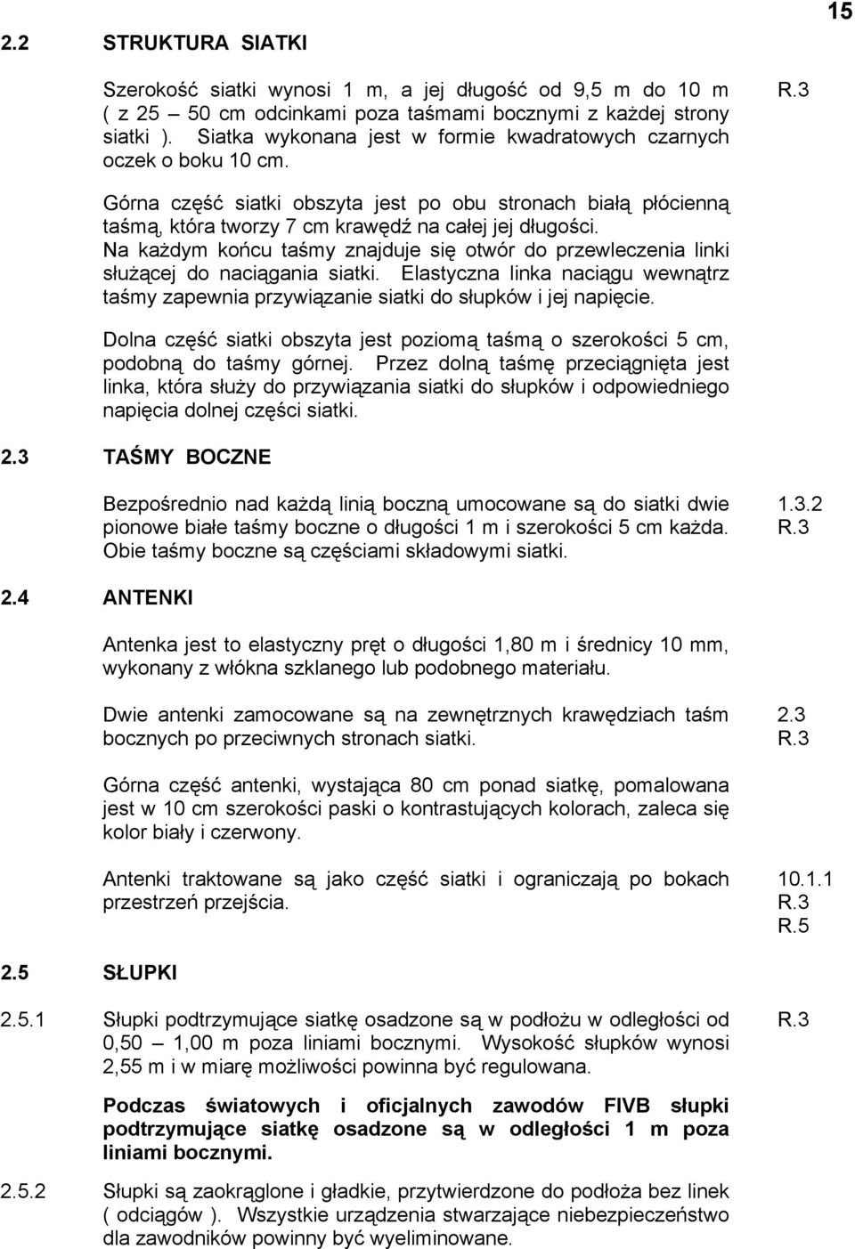 Na każdym końcu taśmy znajduje się otwór do przewleczenia linki służącej do naciągania siatki. Elastyczna linka naciągu wewnątrz taśmy zapewnia przywiązanie siatki do słupków i jej napięcie.