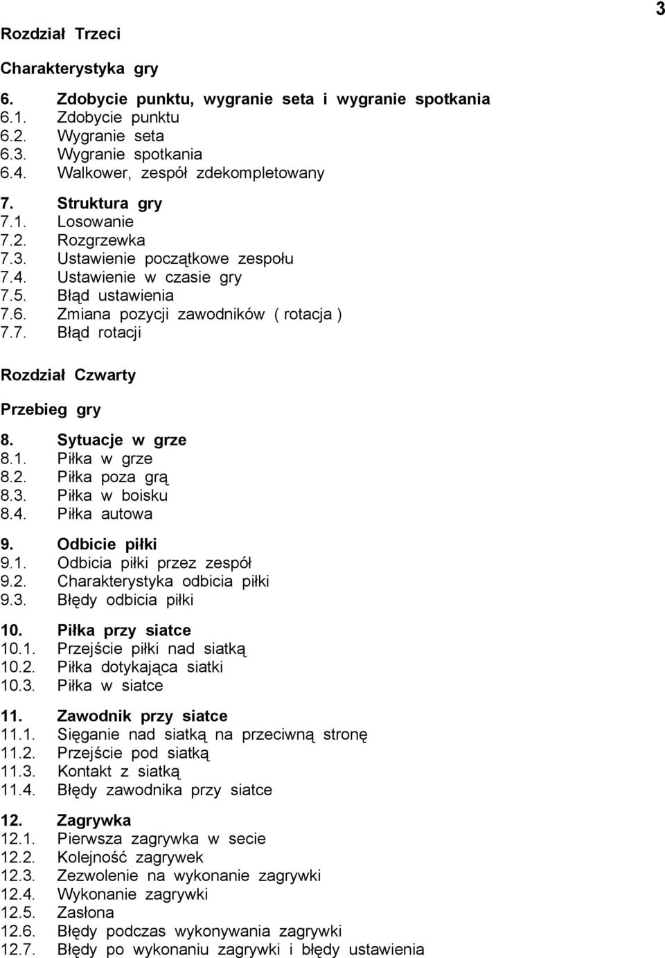 Sytuacje w grze 8.1. Piłka w grze 8.2. Piłka poza grą 8.3. Piłka w boisku 8.4. Piłka autowa 9. Odbicie piłki 9.1. Odbicia piłki przez zespół 9.2. Charakterystyka odbicia piłki 9.3. Błędy odbicia piłki 10.