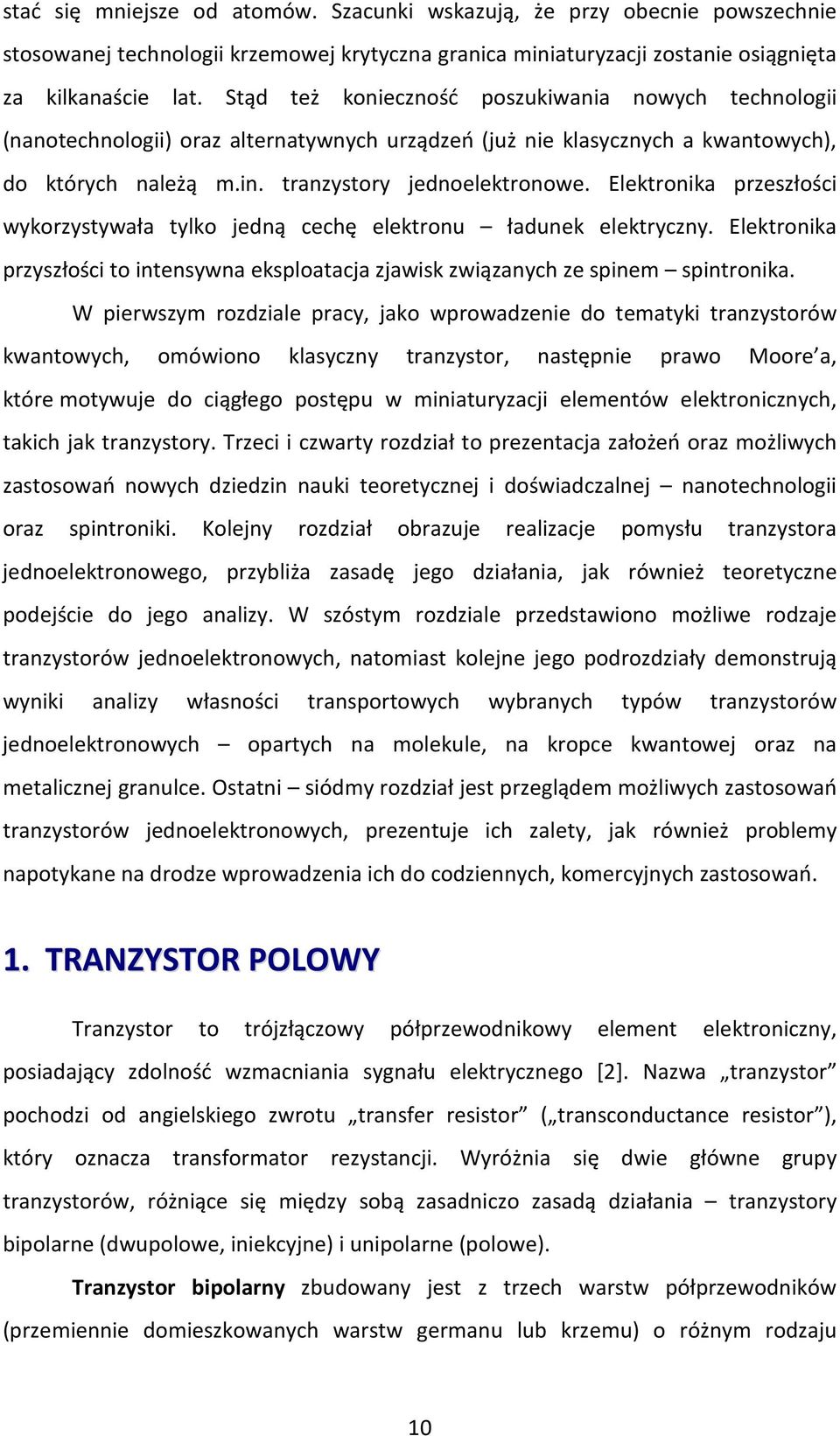 Elektronika przeszłości wykorzystywała tylko jedną cechę elektronu ładunek elektryczny. Elektronika przyszłości to intensywna eksploatacja zjawisk związanych ze spinem spintronika.