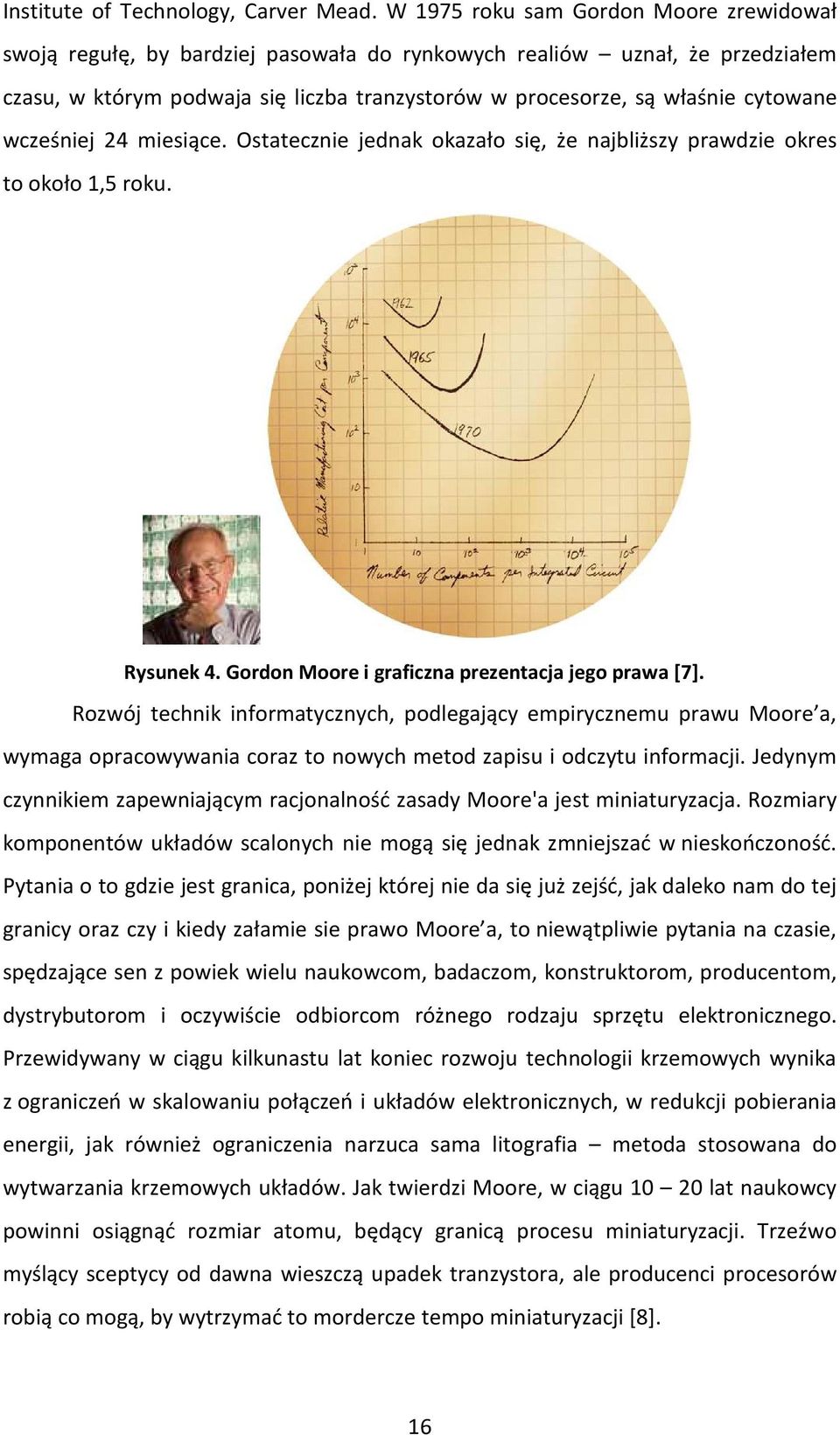 wcześniej 24 miesiące. Ostatecznie jednak okazało się, że najbliższy prawdzie okres to około 1,5 roku. Rysunek 4. Gordon Moore i graficzna prezentacja jego prawa [7].