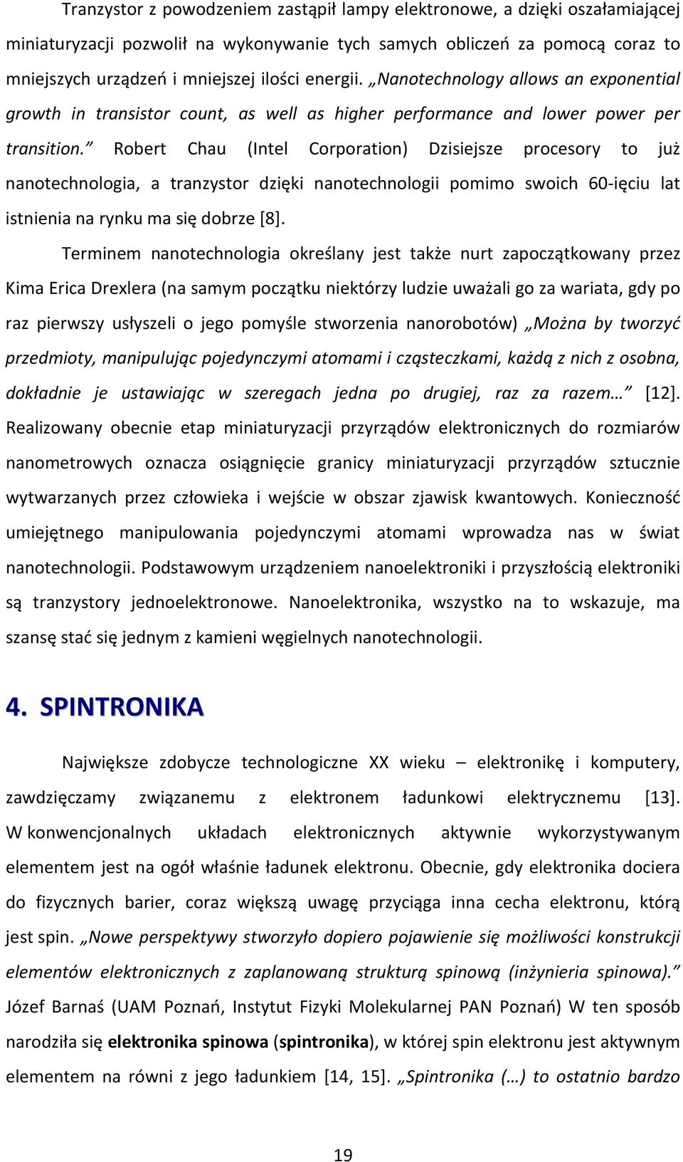 Robert Chau (Intel Corporation) Dzisiejsze procesory to już nanotechnologia, a tranzystor dzięki nanotechnologii pomimo swoich 60-ięciu lat istnienia na rynku ma się dobrze [8].