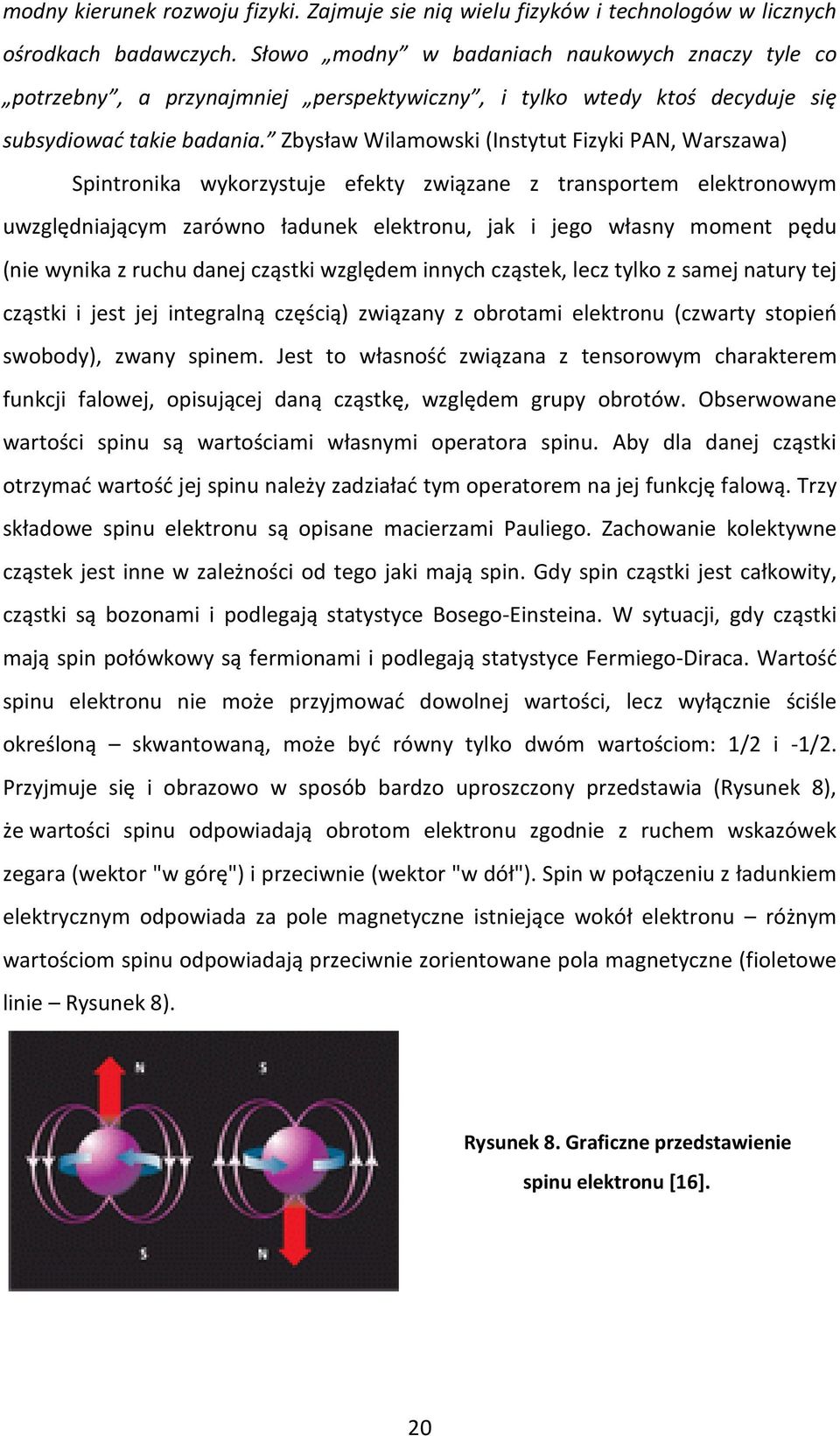 Zbysław Wilamowski (Instytut Fizyki PAN, Warszawa) Spintronika wykorzystuje efekty związane z transportem elektronowym uwzględniającym zarówno ładunek elektronu, jak i jego własny moment pędu (nie