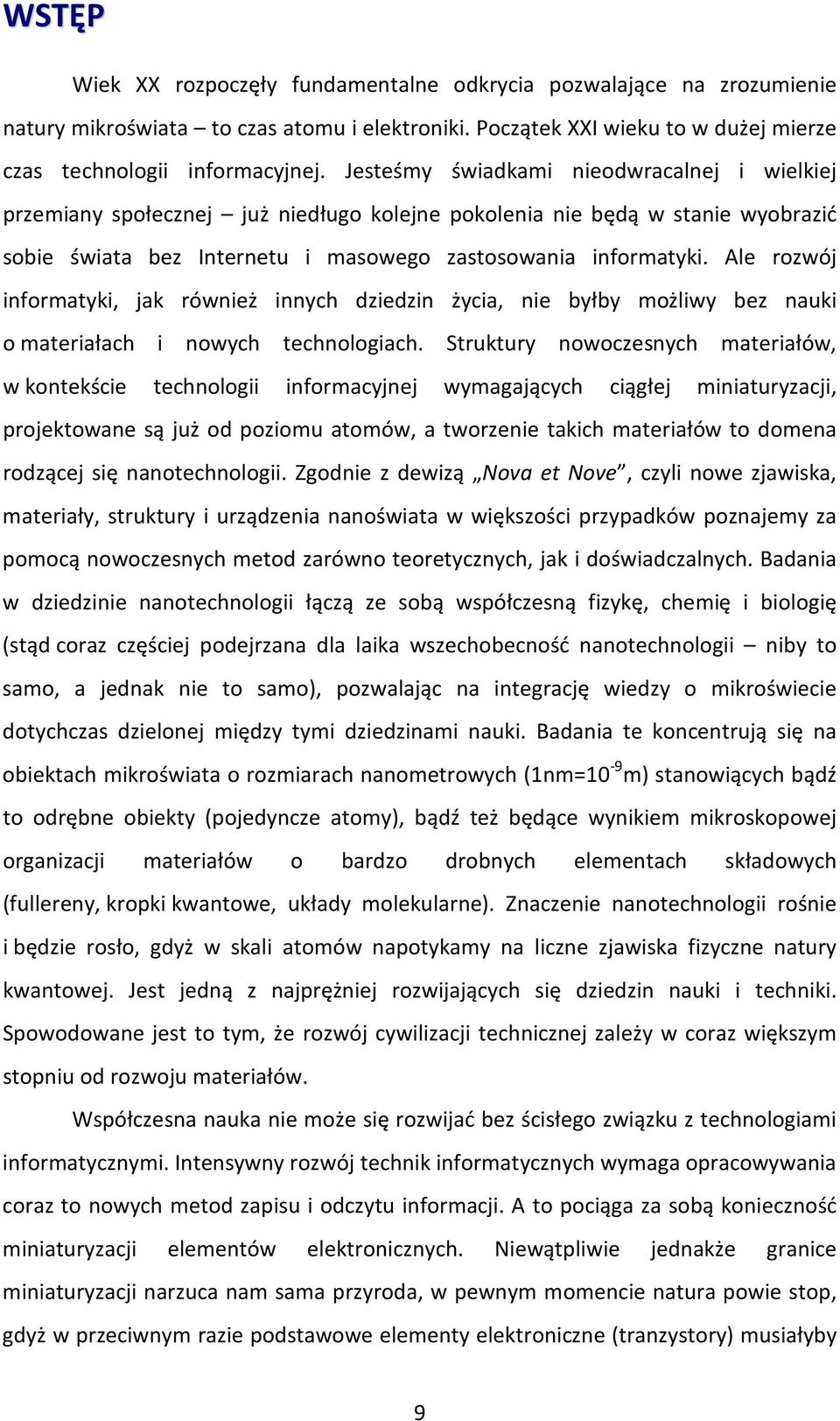 Ale rozwój informatyki, jak również innych dziedzin życia, nie byłby możliwy bez nauki o materiałach i nowych technologiach.