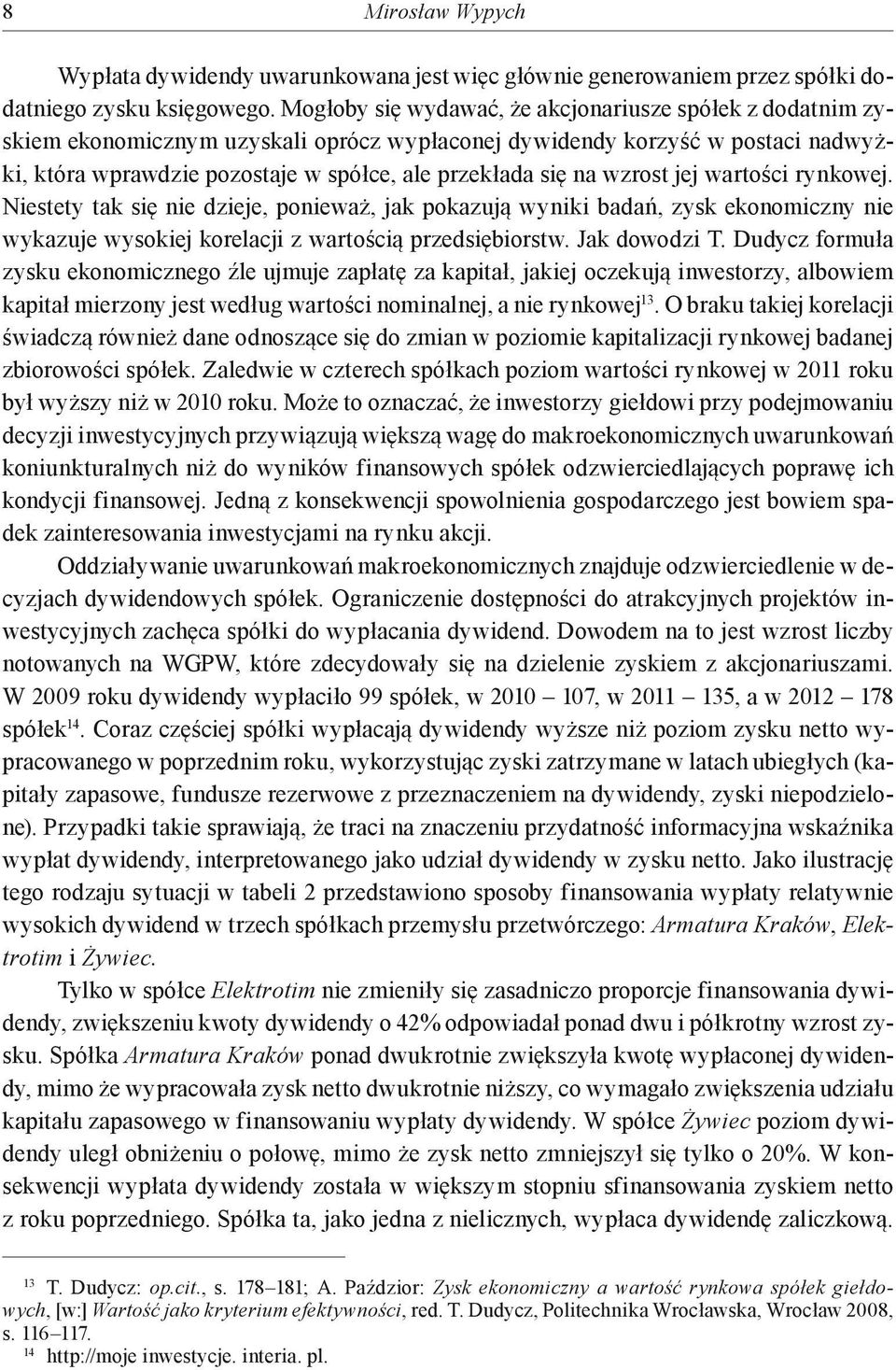 wzrost jej wartości rynkowej. Niestety tak się nie dzieje, ponieważ, jak pokazują wyniki badań, zysk ekonomiczny nie wykazuje wysokiej korelacji z wartością przedsiębiorstw. Jak dowodzi T.