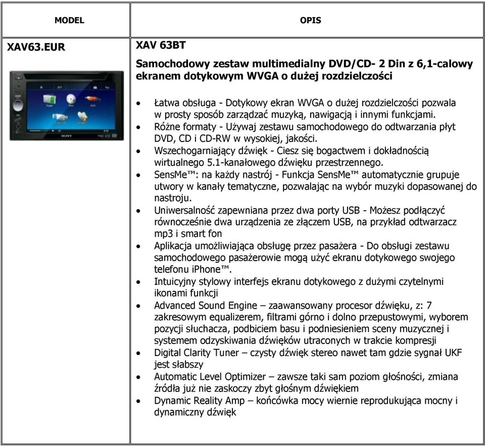 prosty sposób zarządzać muzyką, nawigacją i innymi funkcjami. Różne formaty - Używaj zestawu samochodowego do odtwarzania płyt DVD, CD i CD-RW w wysokiej, jakości.