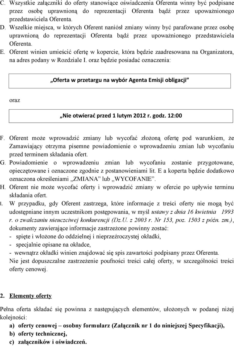 Oferent winien umieścić ofertę w kopercie, która będzie zaadresowana na Organizatora, na adres podany w Rozdziale I.