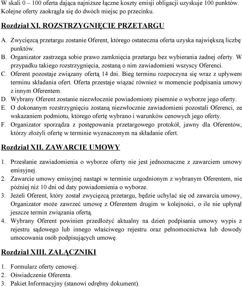 W przypadku takiego rozstrzygnięcia, zostaną o nim zawiadomieni wszyscy Oferenci. C. Oferent pozostaje związany ofertą 14 dni. Bieg terminu rozpoczyna się wraz z upływem terminu składania ofert.