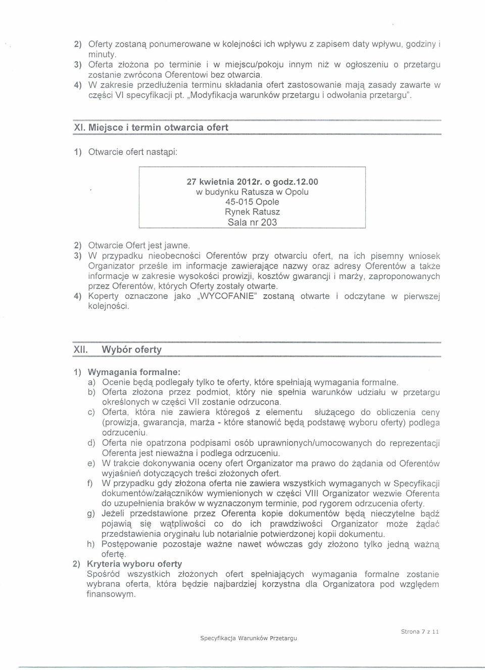 4) W zakresie przedłużenia terminu składania ofert zastosowanie mają zasady zawarte w części VI specyfikacji pt. "Modyfikacja warunków przetargu i odwołania przetargu". XI.