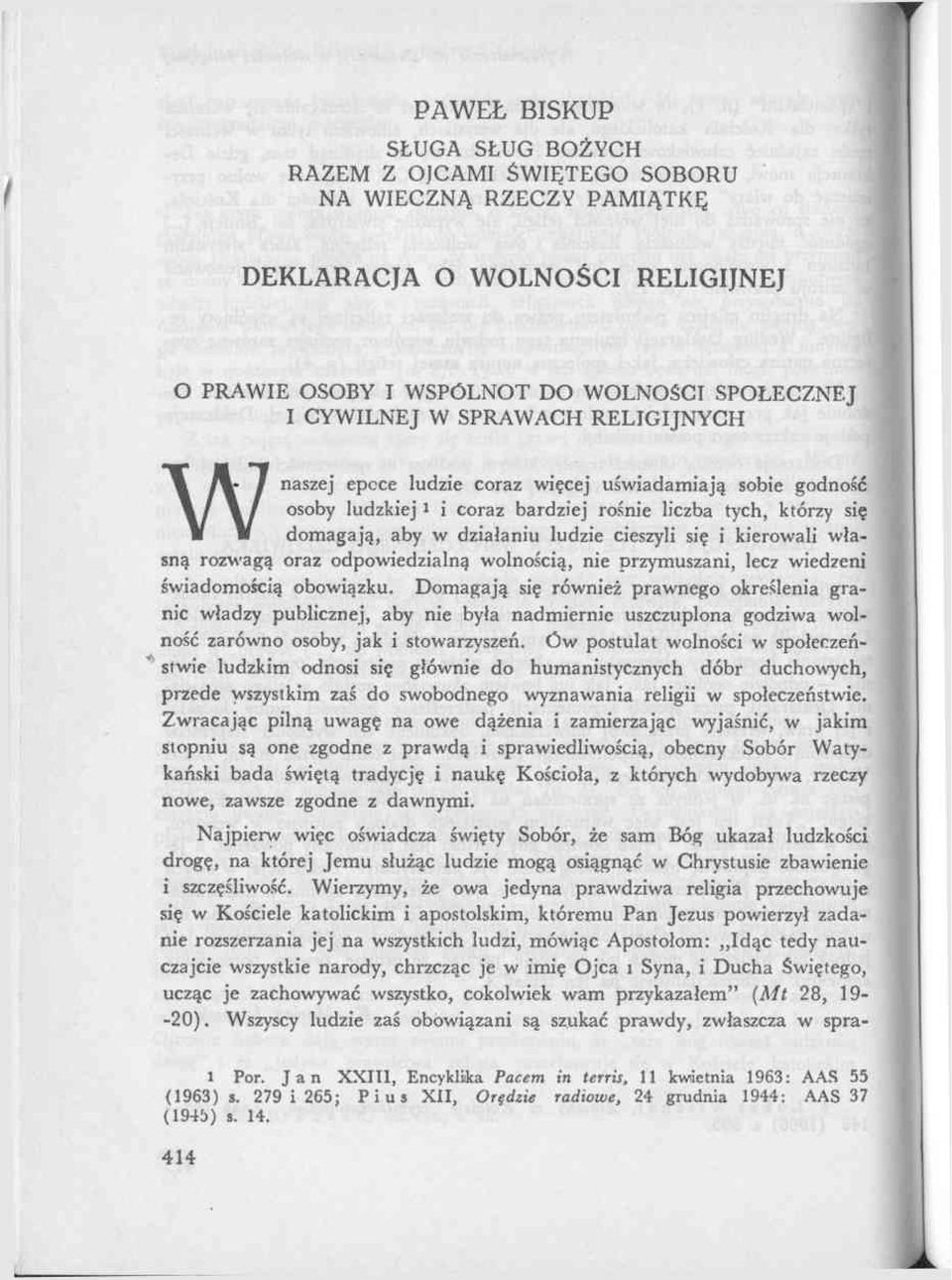 rośnie liczba tych, którzy się domagają, aby w działaniu ludzie cieszyli się i kierowali własną rozwagą oraz odpowiedzialną wolnością, nie przymuszani, lecz wiedze świadomością obowiązku.