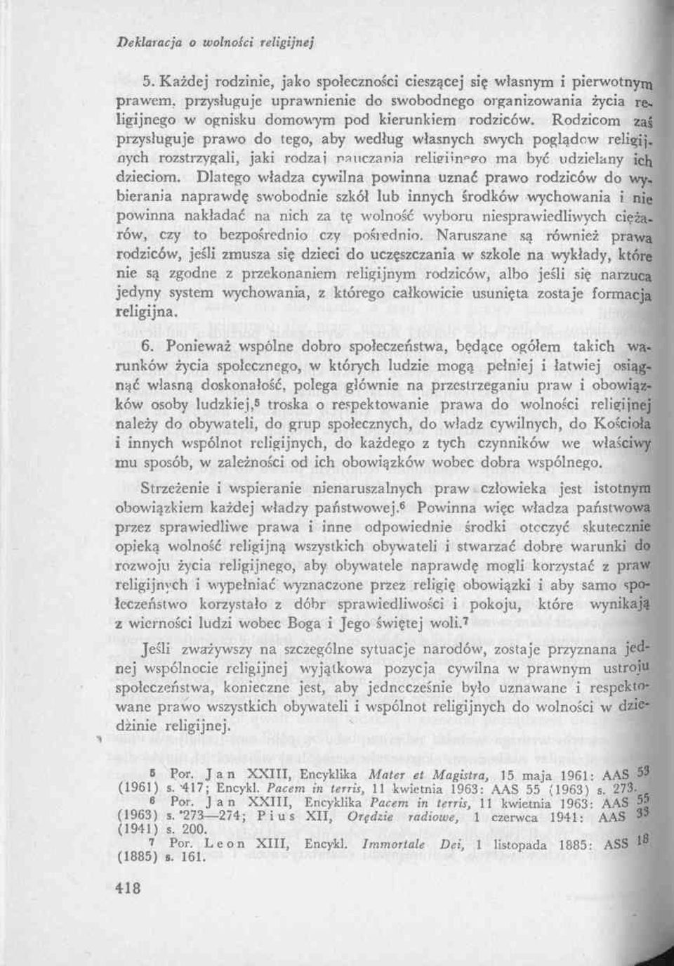 Dlatego władza cywilna powinna uznać prawo rodziców do wybierania naprawdę swobodnie szkół lub innych środków wychowania i nie powinna nakładać na nich za tę wolność wyboru niesprawiedliwych