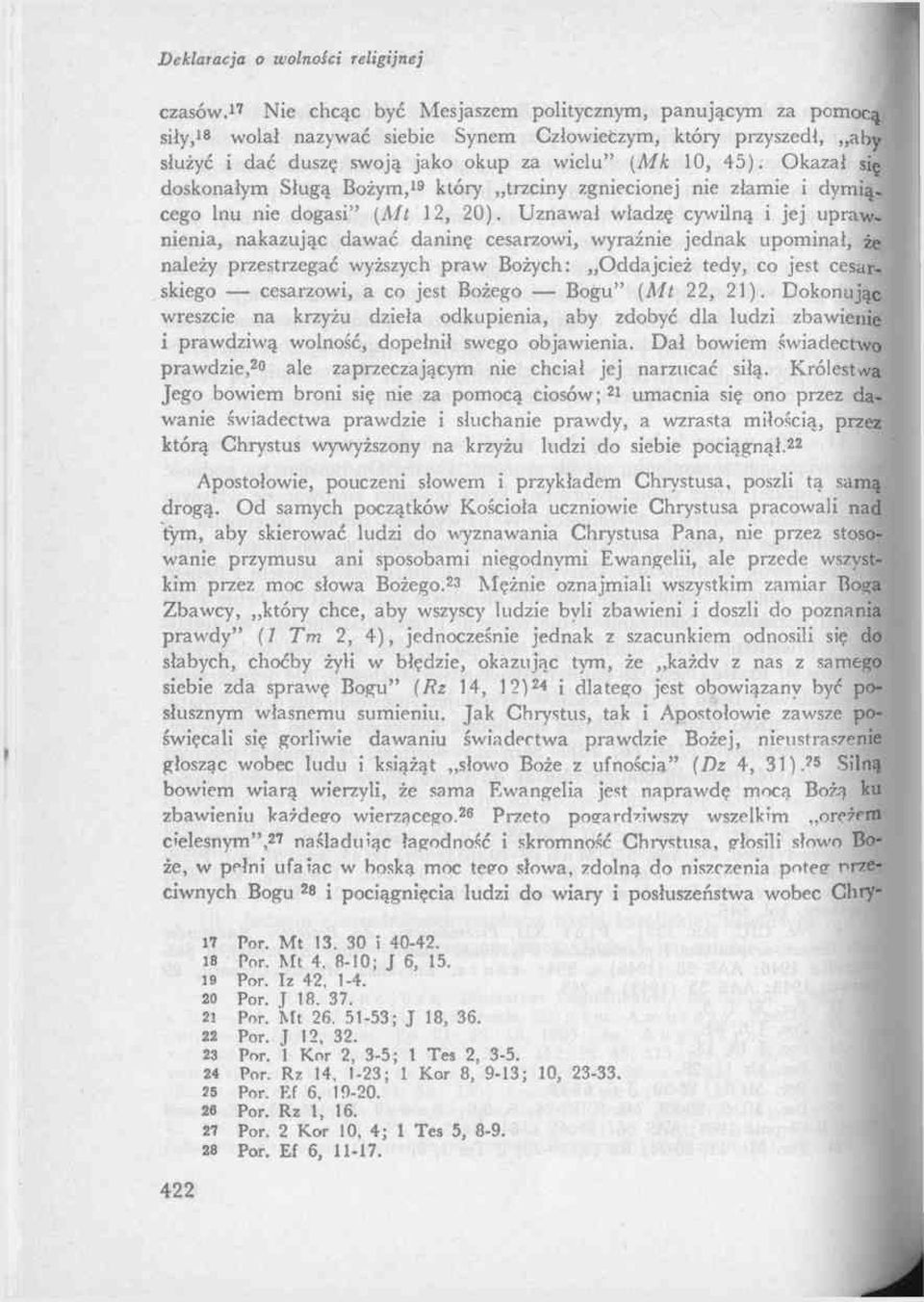 Uznawał władzę cywilną i jej uprawnienia, nakazując dawać daninę cesarzowi, wyraźnie jednak upominał, że należy przestrzegać wyższych praw Bożych: Oddajcież tedy, co jest cesarskiego cesarzowi, a co