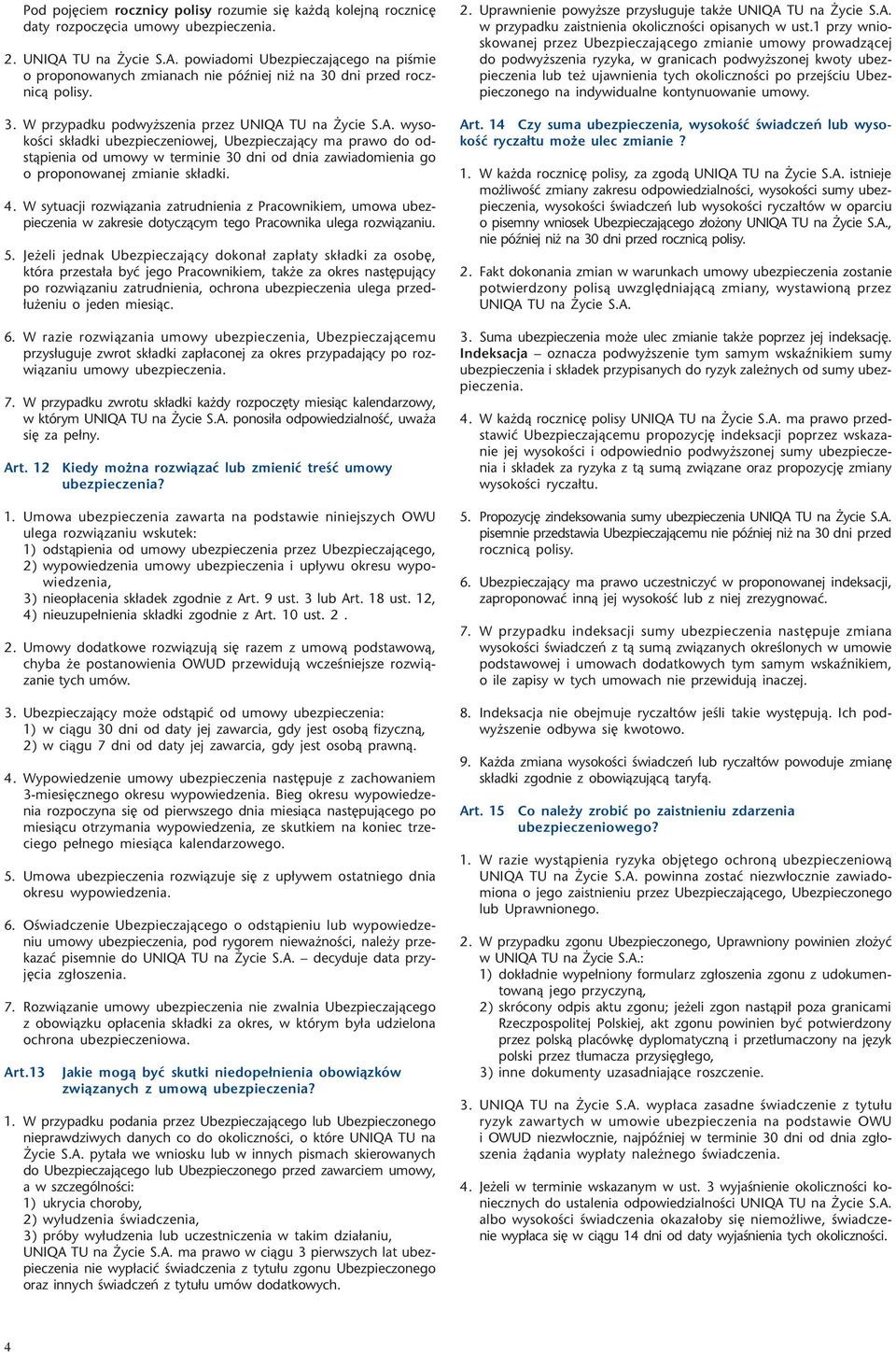 4. W sytuacji rozwi¹zania zatrudnienia z Pracownikiem, umowa ubezpieczenia w zakresie dotycz¹cym tego Pracownika ulega rozwi¹zaniu. 5.