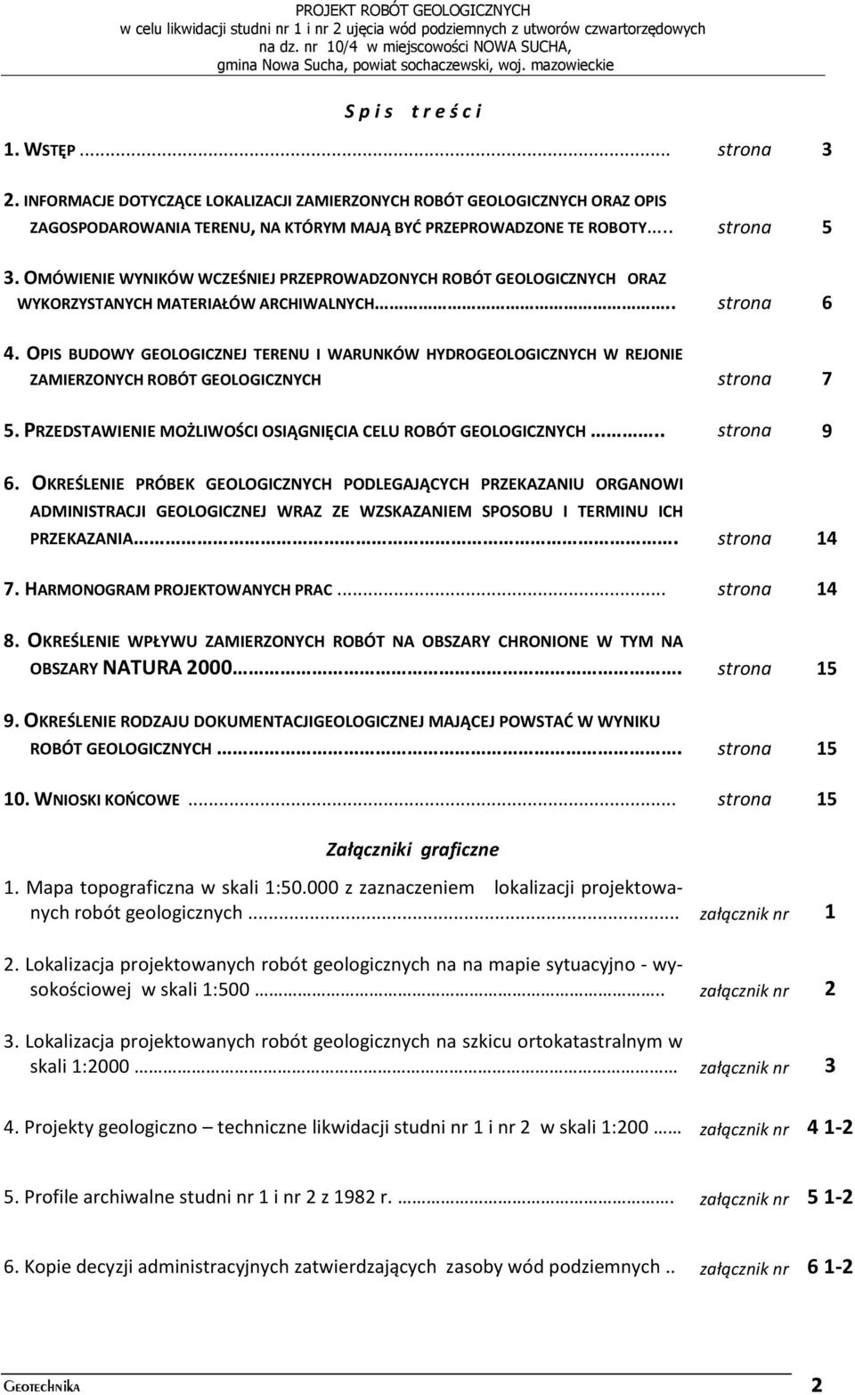 OPIS BUDOWY GEOLOGICZNEJ TERENU I WARUNKÓW HYDROGEOLOGICZNYCH W REJONIE ZAMIERZONYCH ROBÓT GEOLOGICZNYCH strona 7 5. PRZEDSTAWIENIE MOŻLIWOŚCI OSIĄGNIĘCIA CELU ROBÓT GEOLOGICZNYCH.. strona 9 6.