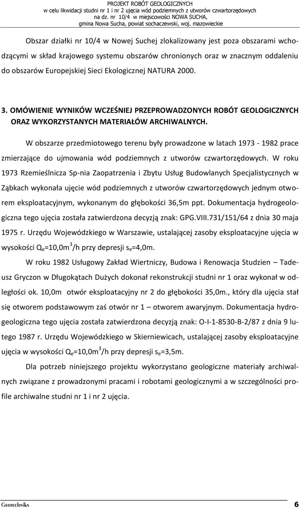 W obszarze przedmiotowego terenu były prowadzone w latach 1973-1982 prace zmierzające do ujmowania wód podziemnych z utworów czwartorzędowych.