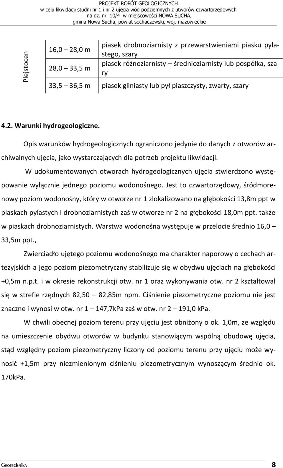 Opis warunków hydrogeologicznych ograniczono jedynie do danych z otworów archiwalnych ujęcia, jako wystarczających dla potrzeb projektu likwidacji.