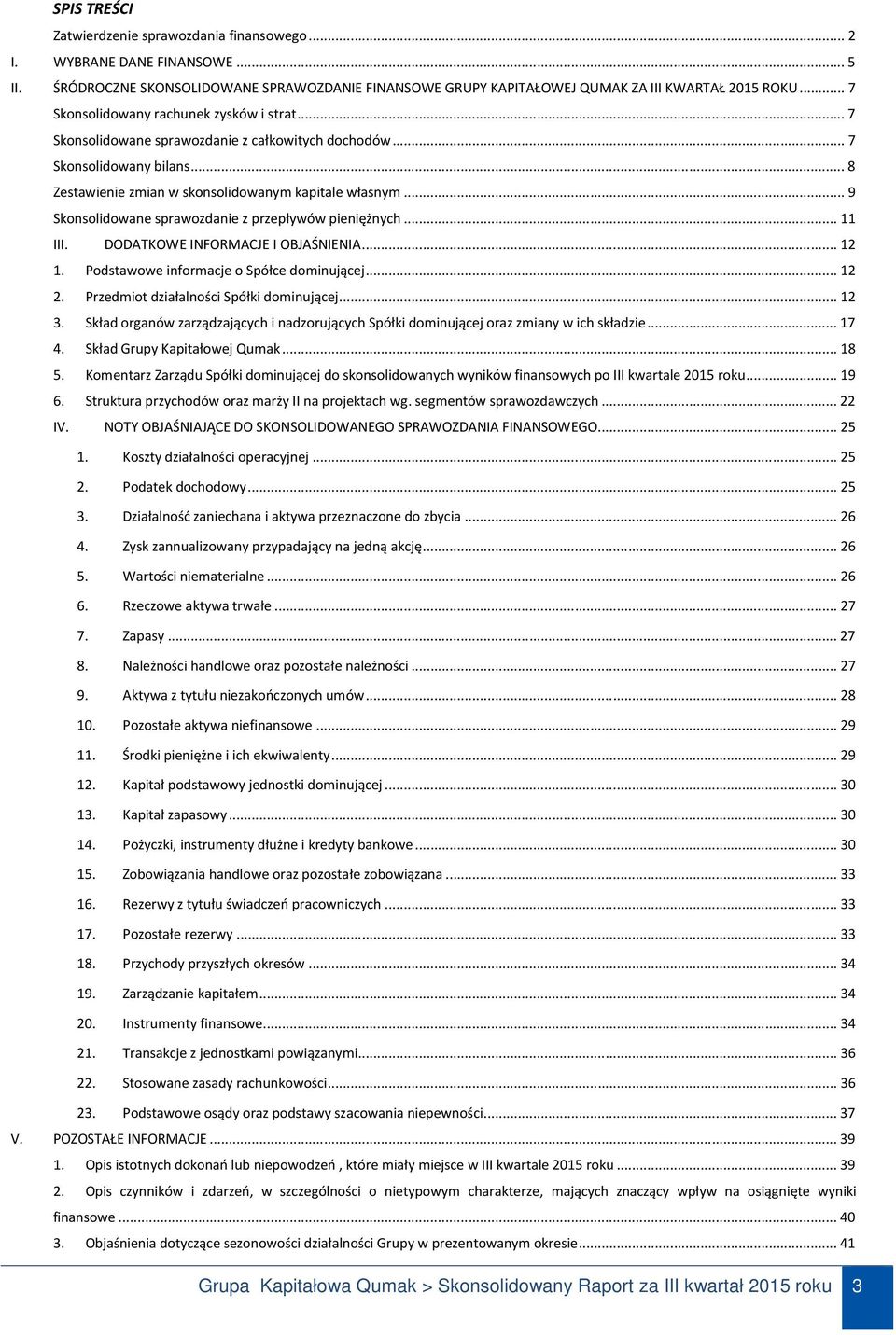 .. 9 Skonsolidowane sprawozdanie z przepływów pieniężnych... 11 III. DODATKOWE INFORMACJE I OBJAŚNIENIA... 12 1. Podstawowe informacje o Spółce dominującej... 12 2.