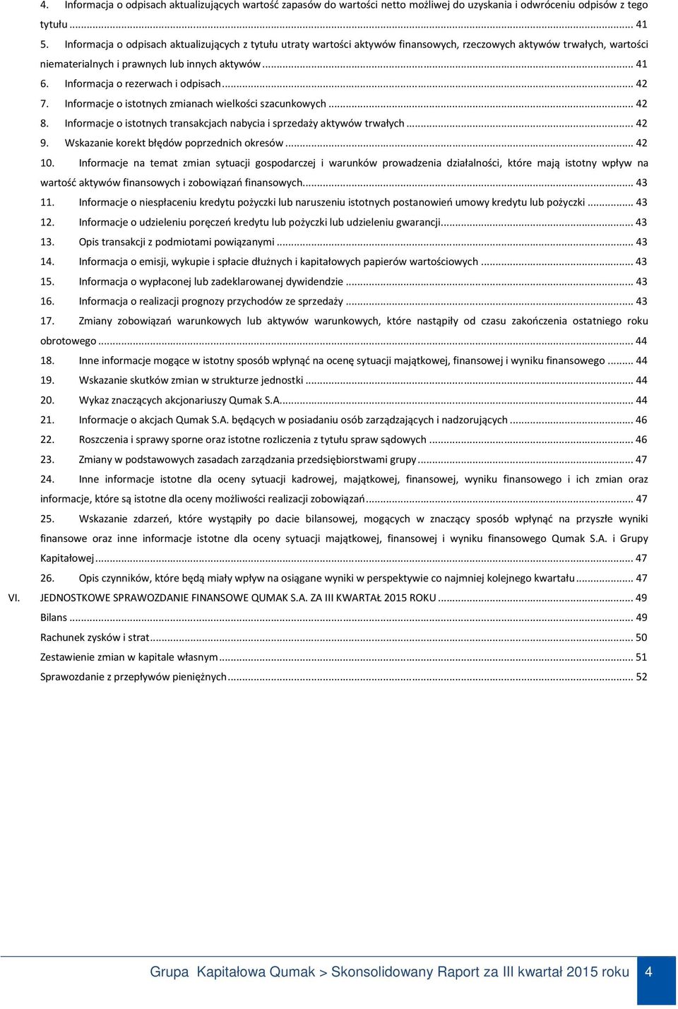 Informacja o rezerwach i odpisach... 42 7. Informacje o istotnych zmianach wielkości szacunkowych... 42 8. Informacje o istotnych transakcjach nabycia i sprzedaży aktywów trwałych... 42 9.