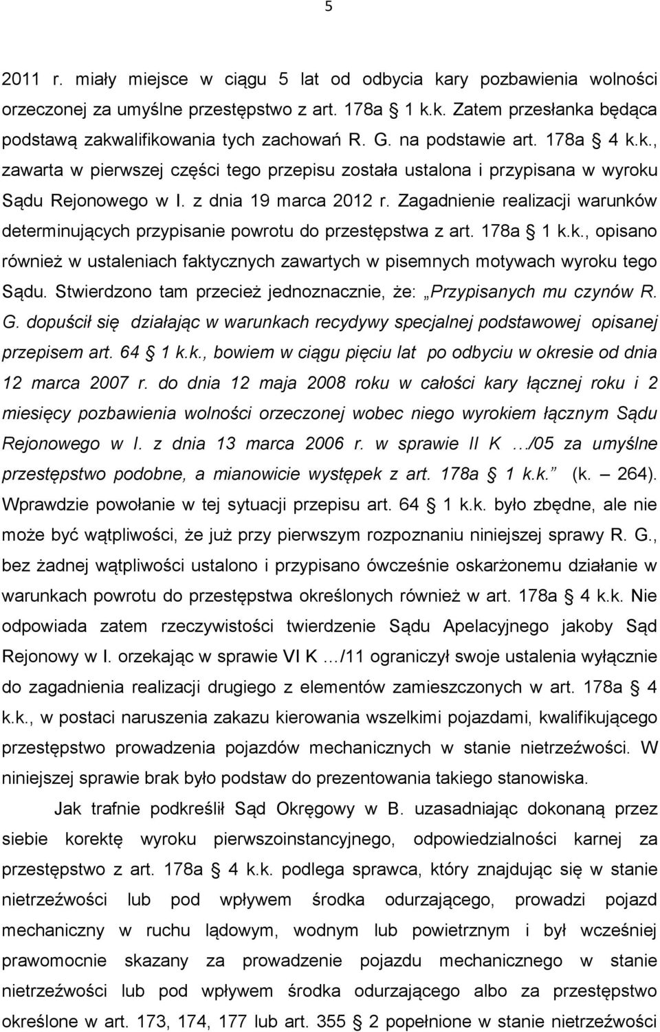 Zagadnienie realizacji warunków determinujących przypisanie powrotu do przestępstwa z art. 178a 1 k.k., opisano również w ustaleniach faktycznych zawartych w pisemnych motywach wyroku tego Sądu.