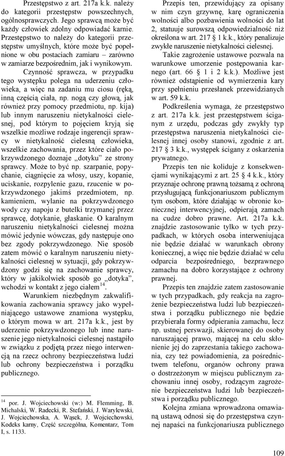 Czynność sprawcza, w przypadku tego występku polega na uderzeniu człowieka, a więc na zadaniu mu ciosu (ręką, inną częścią ciała, np. nogą czy głową, jak również przy pomocy przedmiotu, np.