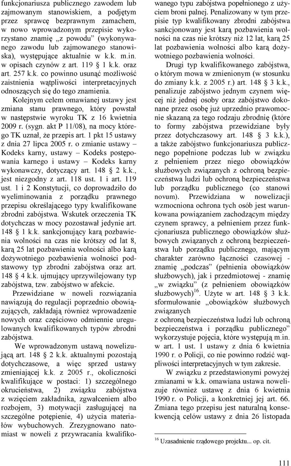 Kolejnym celem omawianej ustawy jest zmiana stanu prawnego, który powstał w następstwie wyroku TK z 16 kwietnia 2009 r. (sygn. akt P 11/08), na mocy którego TK uznał, że przepis art.