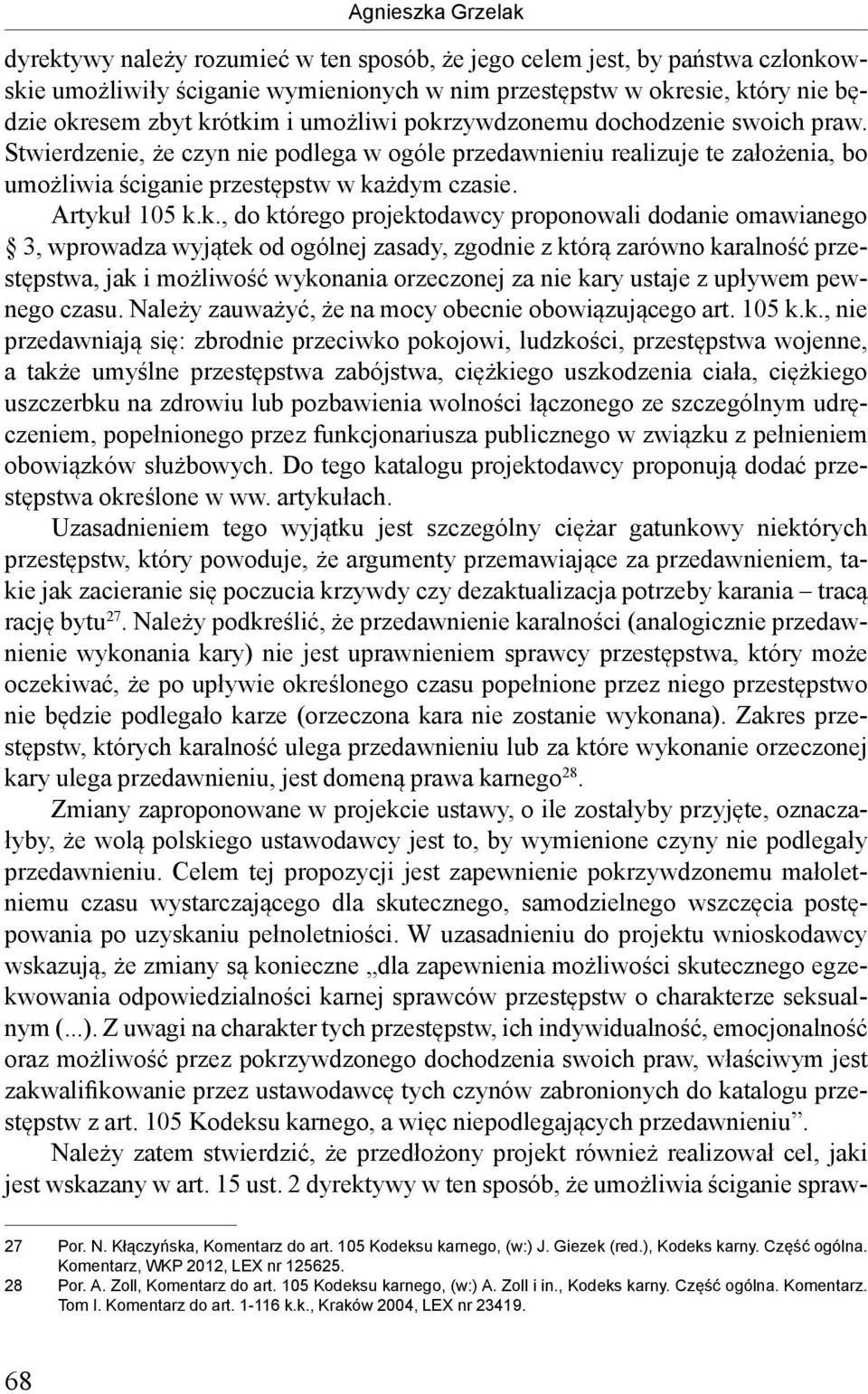 projektodawcy proponowali dodanie omawianego 3, wprowadza wyjątek od ogólnej zasady, zgodnie z którą zarówno karalność przestępstwa, jak i możliwość wykonania orzeczonej za nie kary ustaje z upływem