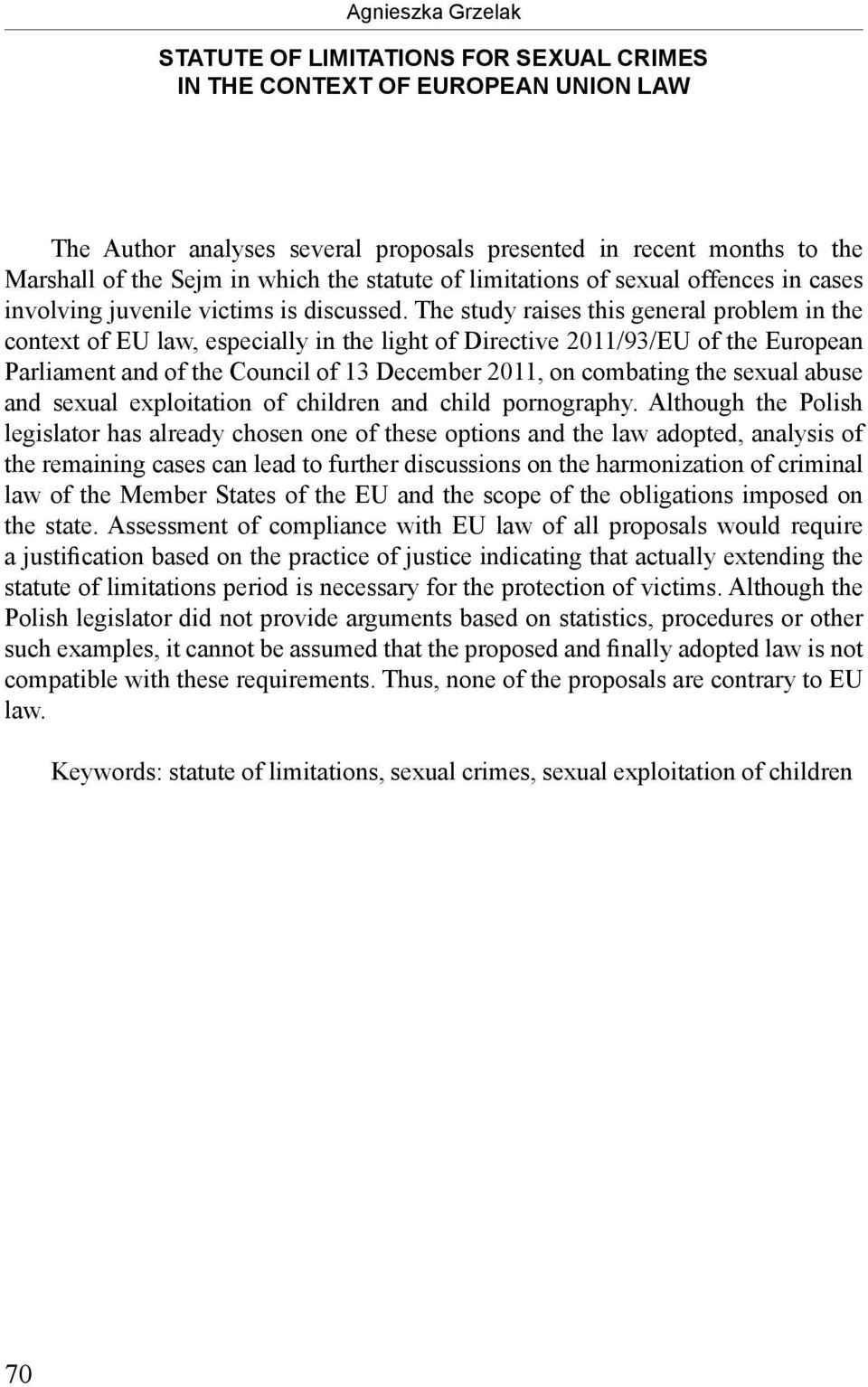 The study raises this general problem in the context of EU law, especially in the light of Directive 2011/93/EU of the European Parliament and of the Council of 13 December 2011, on combating the