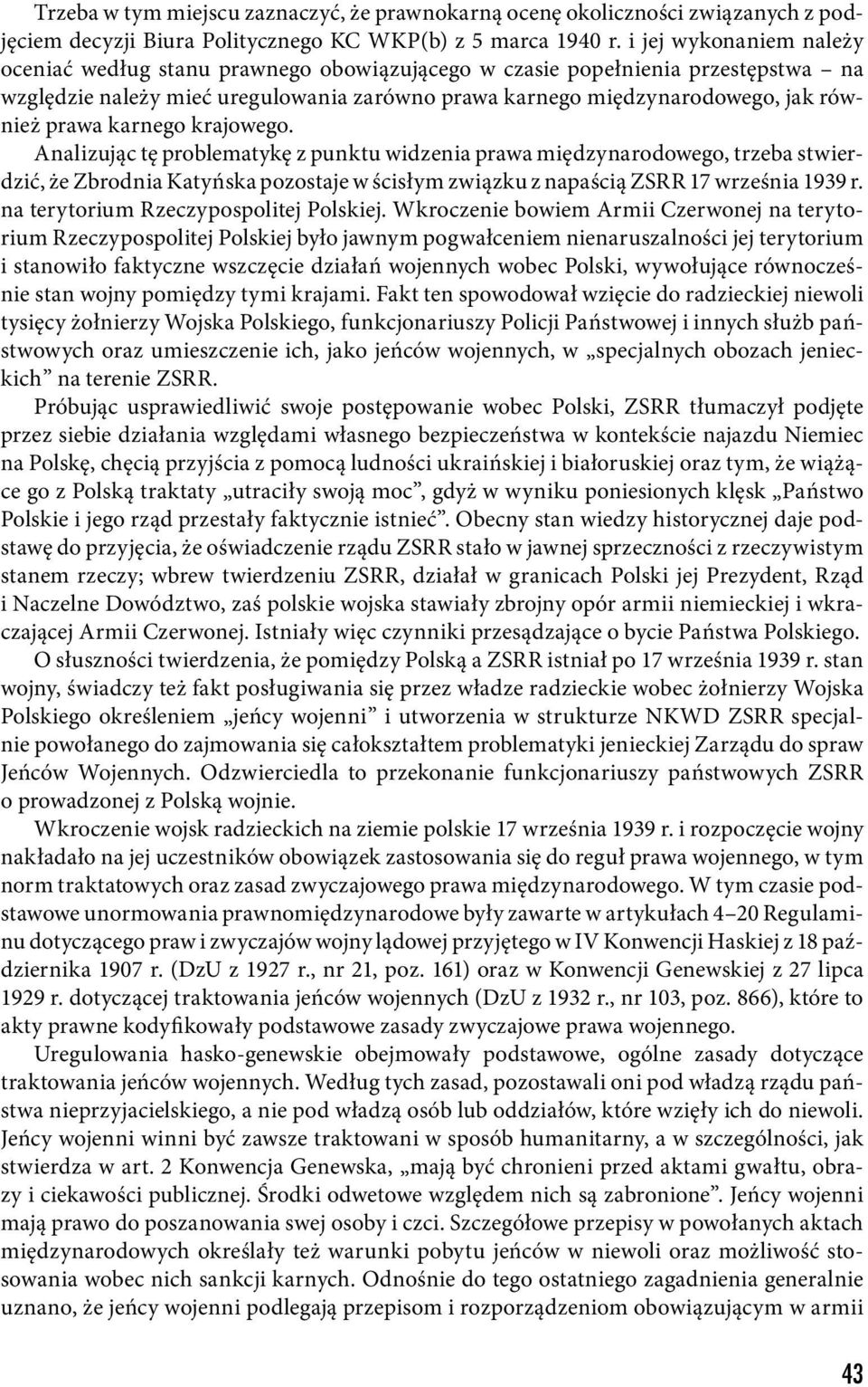 karnego krajowego. Analizując tę problematykę z punktu widzenia prawa międzynarodowego, trzeba stwierdzić, że Zbrodnia Katyńska pozostaje w ścisłym związku z napaścią ZSRR 17 września 1939 r.