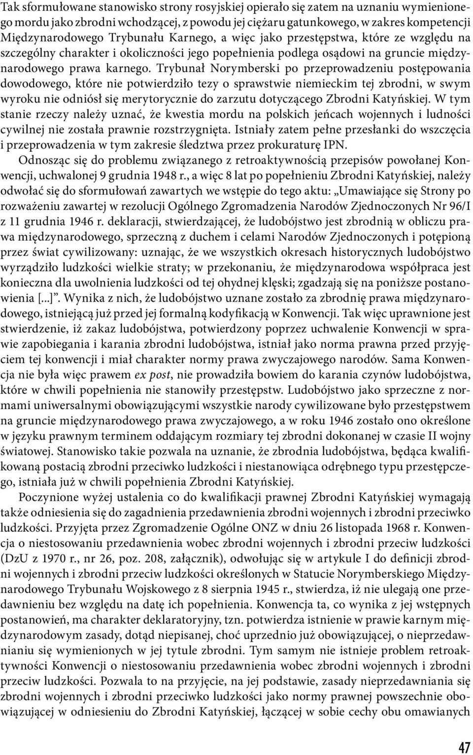 Trybunał Norymberski po przeprowadzeniu postępowania dowodowego, które nie potwierdziło tezy o sprawstwie niemieckim tej zbrodni, w swym wyroku nie odniósł się merytorycznie do zarzutu dotyczącego