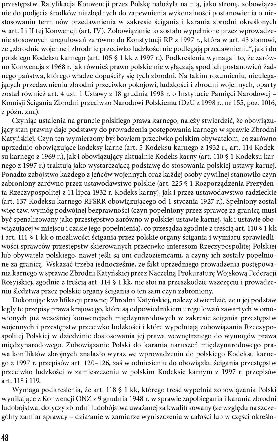 zakresie ścigania i karania zbrodni określonych w art. I i II tej Konwencji (art. IV). Zobowiązanie to zostało wypełnione przez wprowadzenie stosownych uregulowań zarówno do Konstytucji RP z 1997 r.