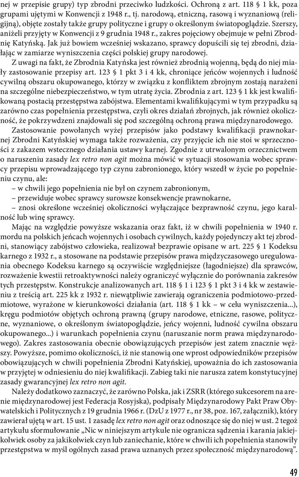 , zakres pojęciowy obejmuje w pełni Zbrodnię Katyńską. Jak już bowiem wcześniej wskazano, sprawcy dopuścili się tej zbrodni, działając w zamiarze wyniszczenia części polskiej grupy narodowej.