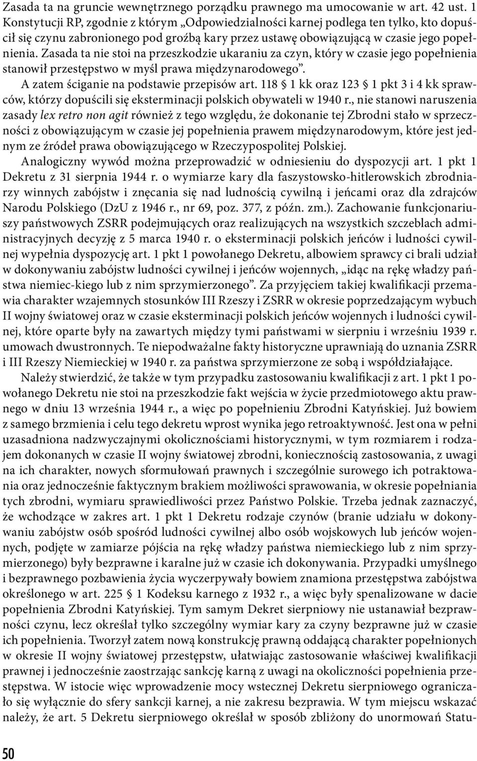 Zasada ta nie stoi na przeszkodzie ukaraniu za czyn, który w czasie jego popełnienia stanowił przestępstwo w myśl prawa międzynarodowego. A zatem ściganie na podstawie przepisów art.