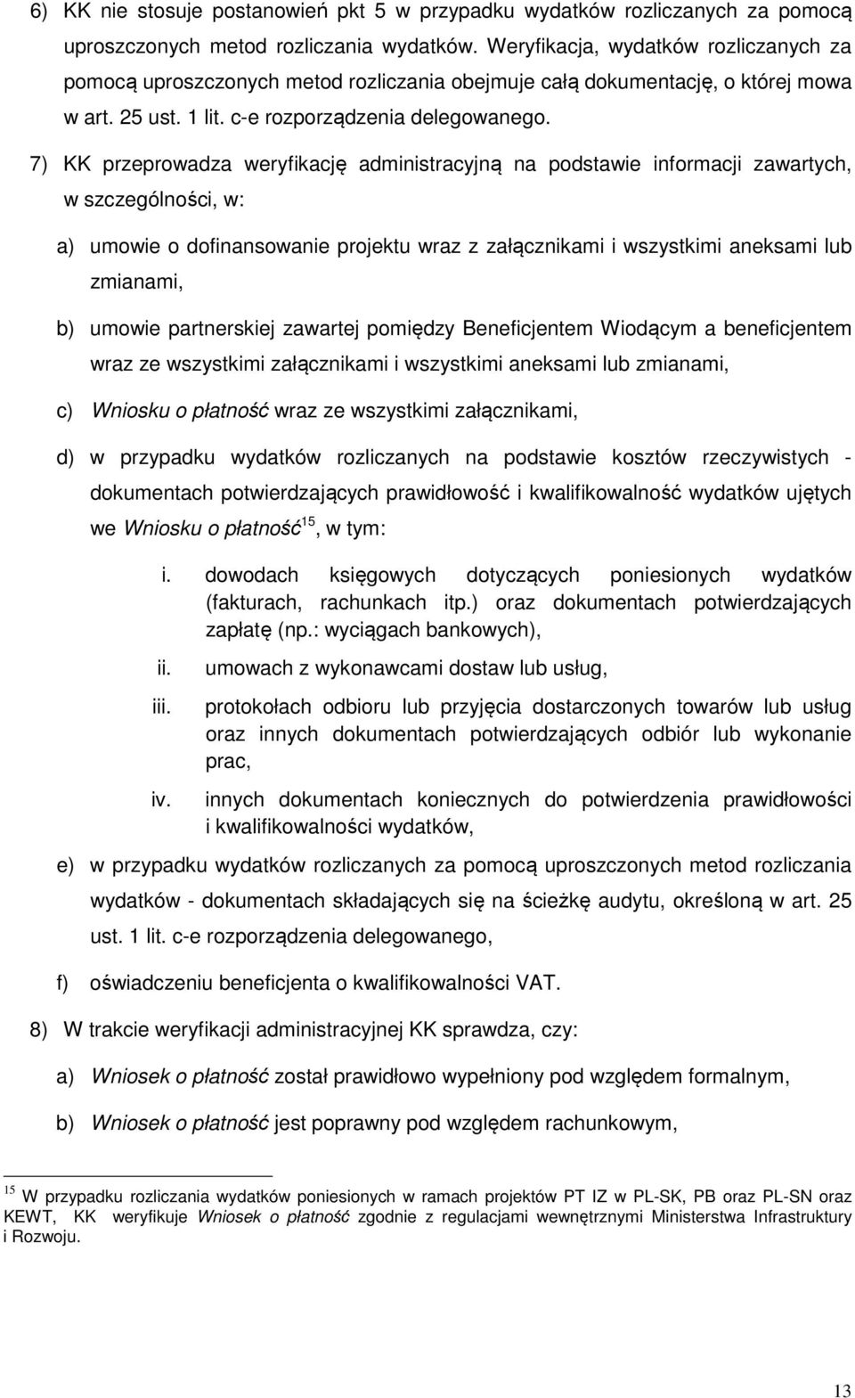 7) KK przeprowadza weryfikację administracyjną na podstawie informacji zawartych, w szczególności, w: a) umowie o dofinansowanie projektu wraz z załącznikami i wszystkimi aneksami lub zmianami, b)