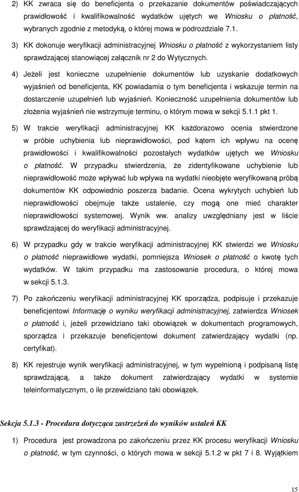 4) Jeżeli jest konieczne uzupełnienie dokumentów lub uzyskanie dodatkowych wyjaśnień od beneficjenta, KK powiadamia o tym beneficjenta i wskazuje termin na dostarczenie uzupełnień lub wyjaśnień.