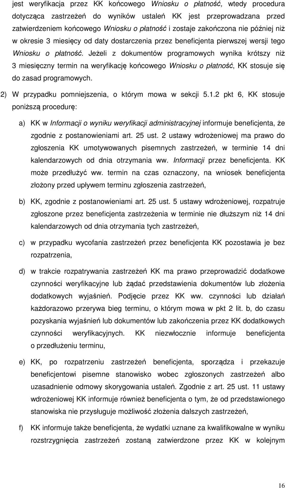 Jeżeli z dokumentów programowych wynika krótszy niż 3 miesięczny termin na weryfikację końcowego Wniosku o płatność, KK stosuje się do zasad programowych.