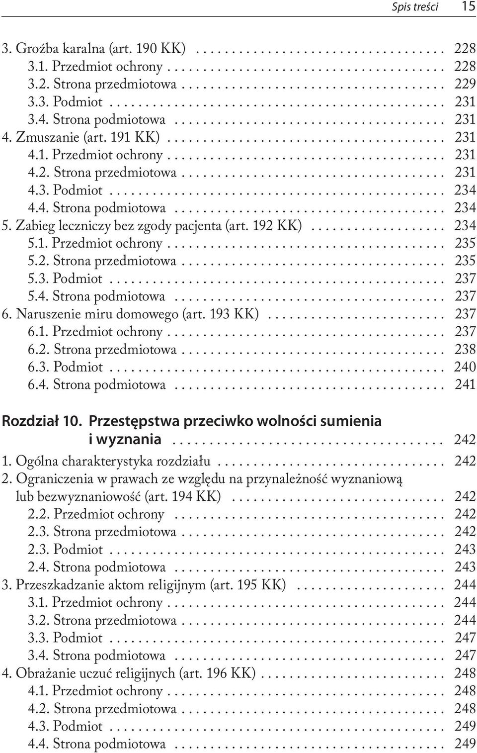 2. Strona przedmiotowa.... 235 5.3. Podmiot... 237 5.4. Strona podmiotowa... 237 6. Naruszenie miru domowego (art. 193 KK)... 237 6.1. Przedmiot ochrony.... 237 6.2. Strona przedmiotowa.... 238 6.3. Podmiot... 240 6.