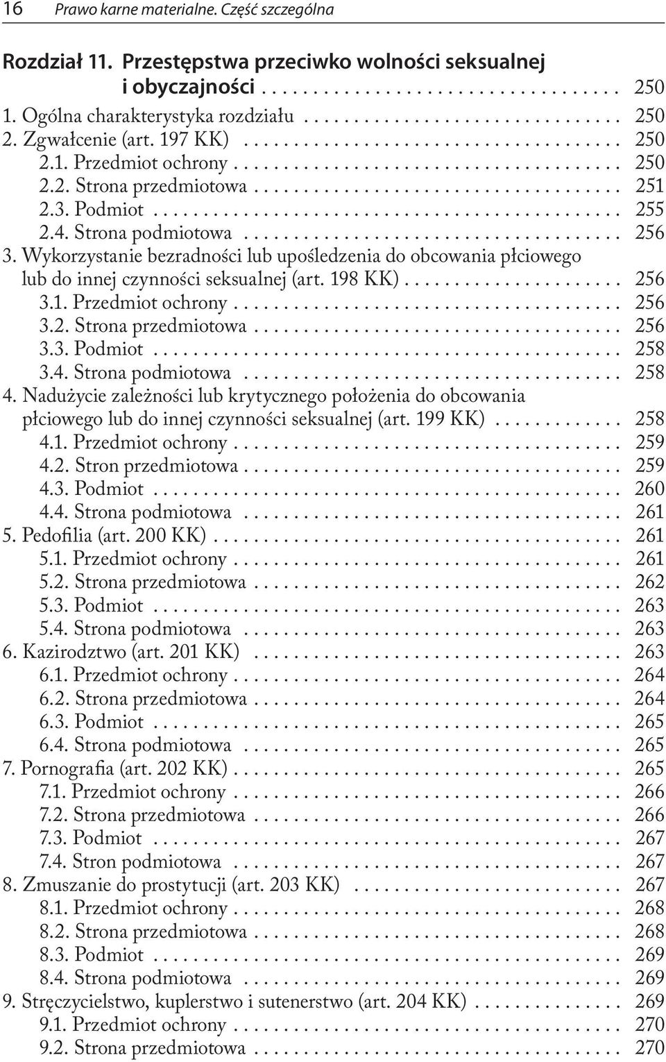 Wykorzystanie bezradności lub upośledzenia do obcowania płciowego lub do innej czynności seksualnej (art. 198 KK).... 256 3.1. Przedmiot ochrony.... 256 3.2. Strona przedmiotowa.... 256 3.3. Podmiot.