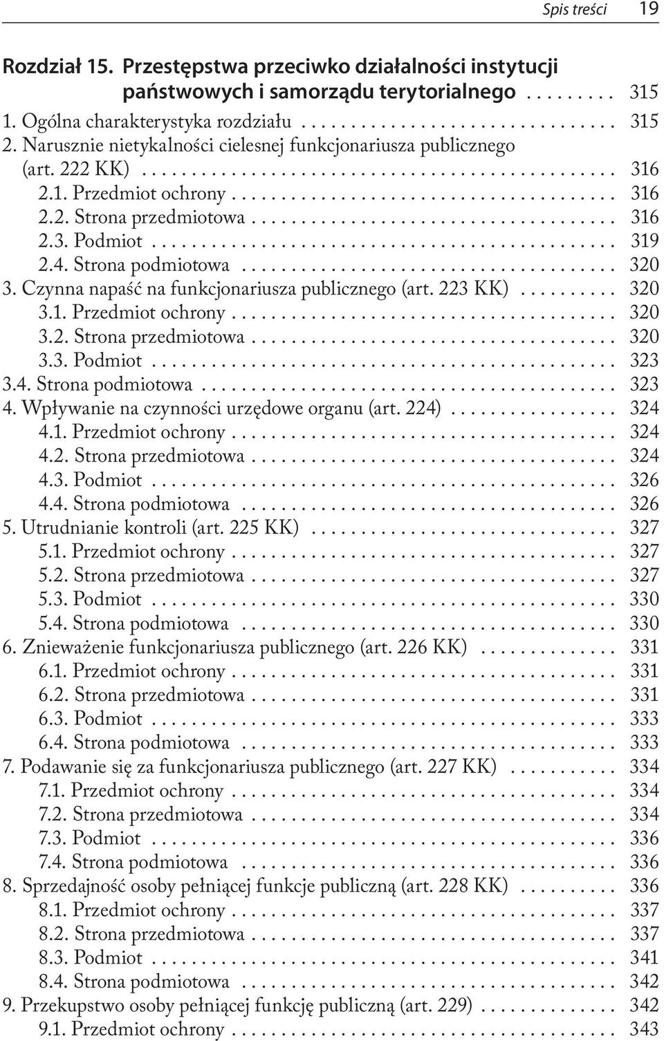 Czynna napaść na funkcjonariusza publicznego (art. 223 KK)... 320 3.1. Przedmiot ochrony.... 320 3.2. Strona przedmiotowa.... 320 3.3. Podmiot... 323 3.4. Strona podmiotowa... 323 4.