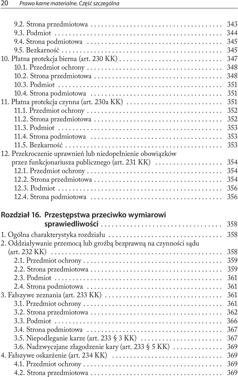 4. Strona podmiotowa... 353 11.5. Bezkarność... 353 12. Przekroczenie uprawnień lub niedopełnienie obowiązków przez funkcjonariusza publicznego (art. 231 KK)... 354 12.1. Przedmiot ochrony.... 354 12.2. Strona przedmiotowa.